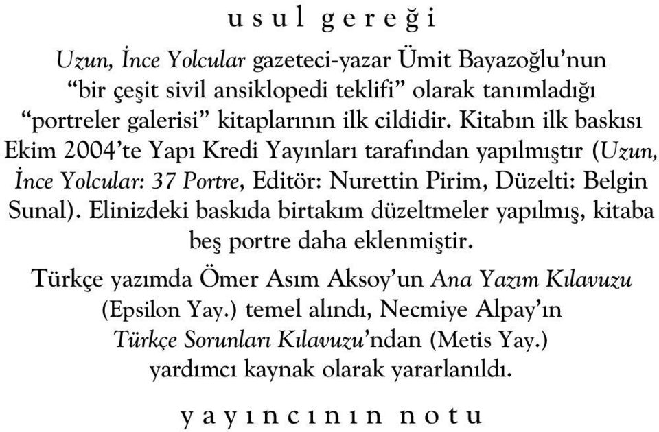 Kitab n ilk bask s Ekim 2004 te Yap Kredi Yay nlar taraf ndan yap lm flt r (Uzun, nce Yolcular: 37 Portre, Editör: Nurettin Pirim, Düzelti: Belgin