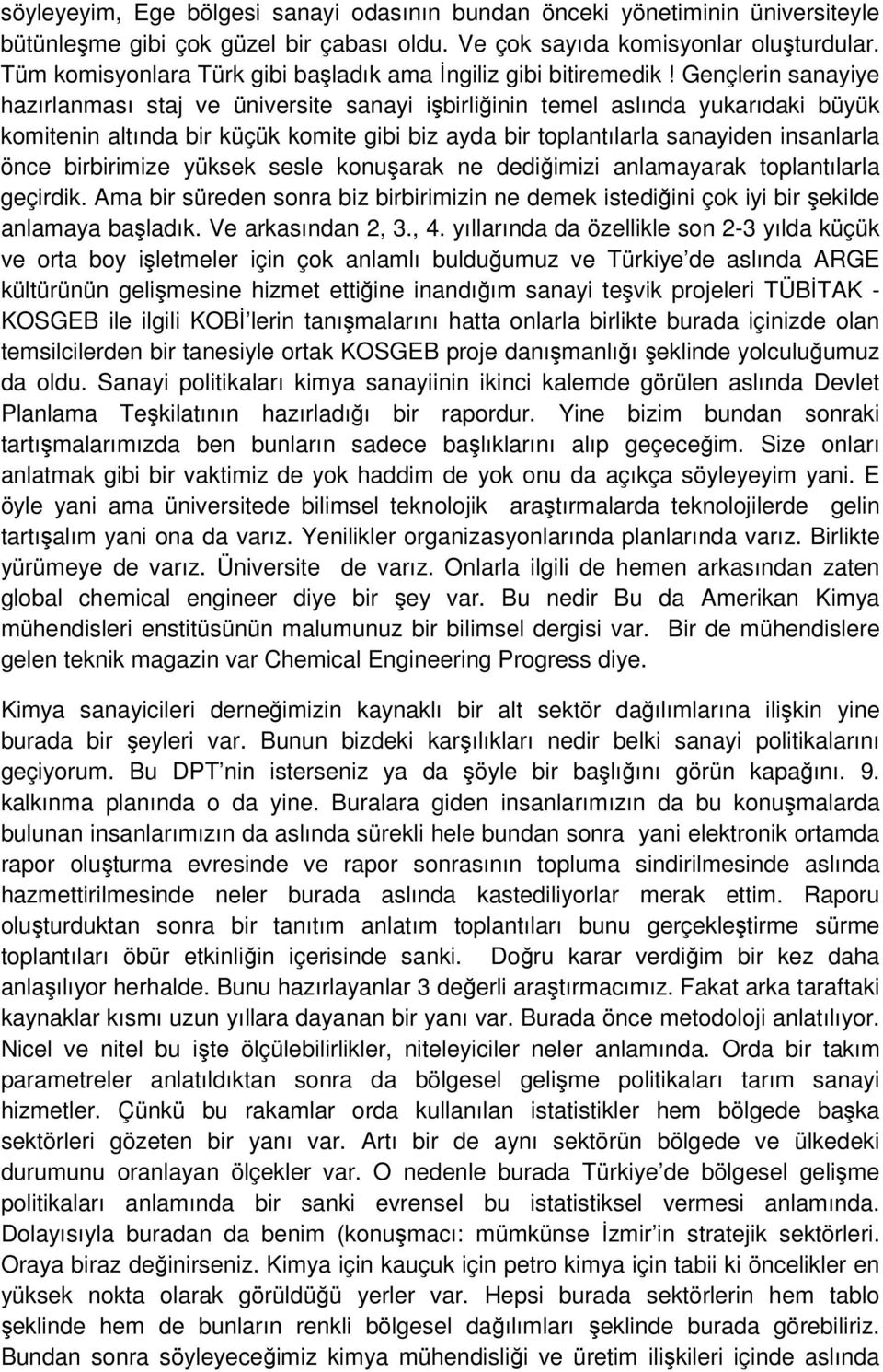 Gençlerin sanayiye hazırlanması staj ve üniversite sanayi işbirliğinin temel aslında yukarıdaki büyük komitenin altında bir küçük komite gibi biz ayda bir toplantılarla sanayiden insanlarla önce