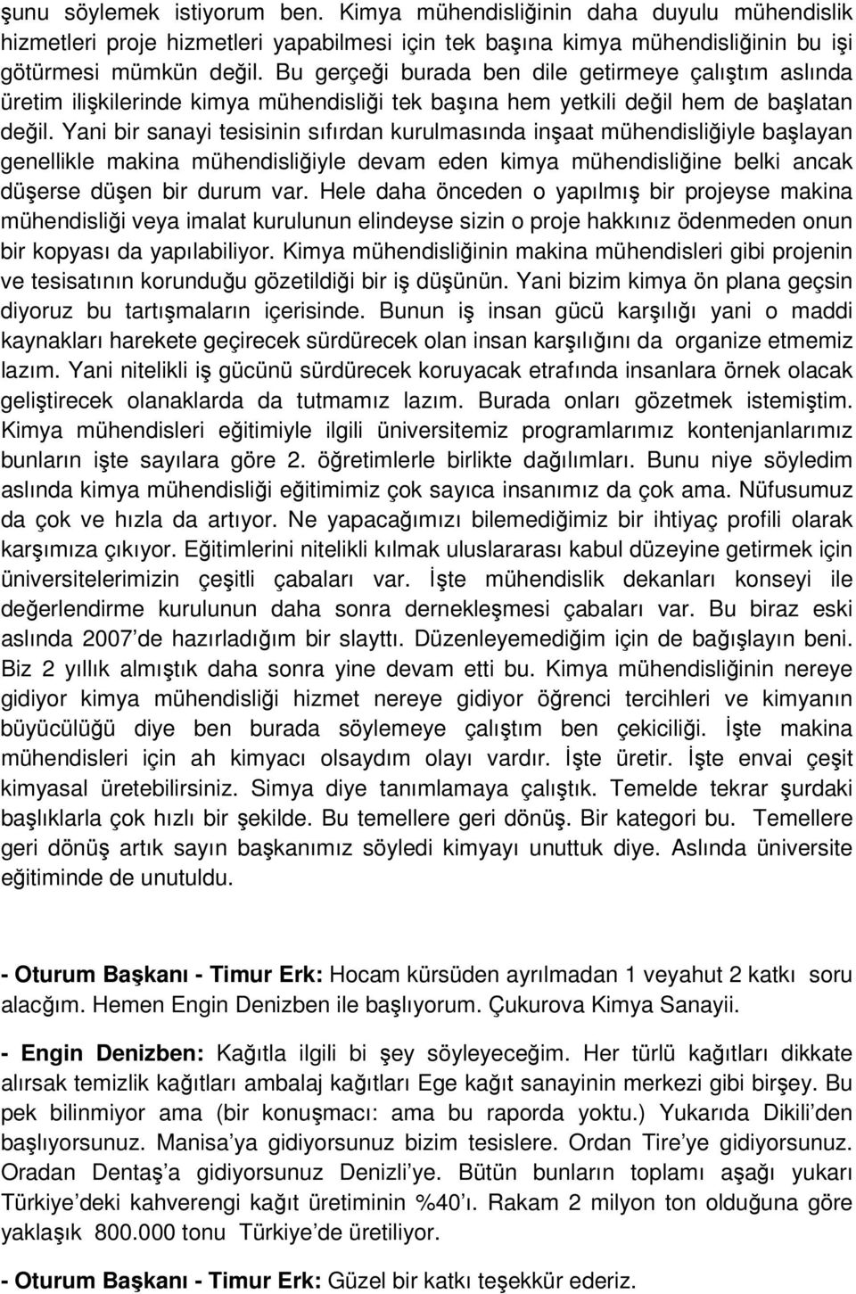 Yani bir sanayi tesisinin sıfırdan kurulmasında inşaat mühendisliğiyle başlayan genellikle makina mühendisliğiyle devam eden kimya mühendisliğine belki ancak düşerse düşen bir durum var.