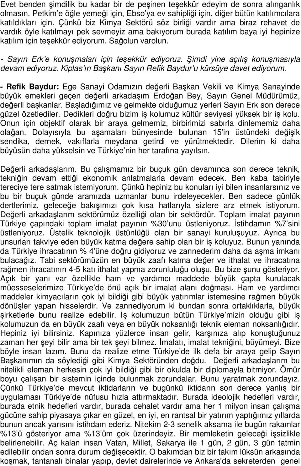 - Sayın Erk e konuşmaları için teşekkür ediyoruz. Şimdi yine açılış konuşmasıyla devam ediyoruz. Kiplas ın Başkanı Sayın Refik Baydur u kürsüye davet ediyorum.