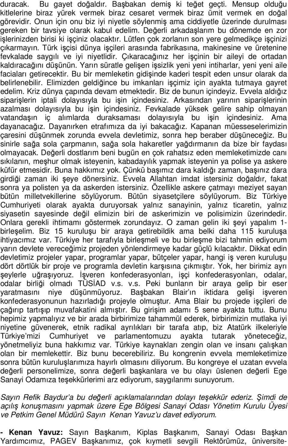 Lütfen çok zorlanın son yere gelmedikçe işçinizi çıkarmayın. Türk işçisi dünya işçileri arasında fabrikasına, makinesine ve üretenine fevkalade saygılı ve iyi niyetlidir.