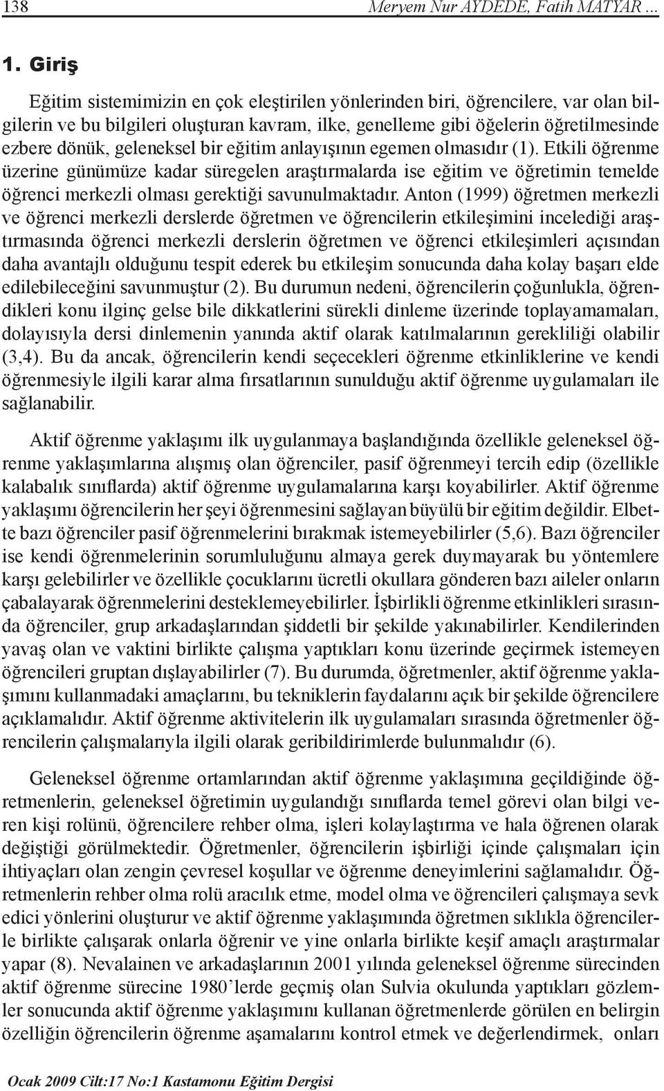 bir eğitim anlayışının egemen olmasıdır (1). Etkili öğrenme üzerine günümüze kadar süregelen araştırmalarda ise eğitim ve öğretimin temelde öğrenci merkezli olması gerektiği savunulmaktadır.