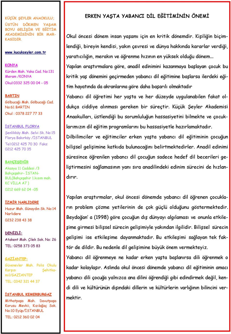 No:15 Florya Bakırköy /İSTANBUL Tel:0212 425 70 30 Faks: 0212 425 70 35 BAHÇEŞEHİR Akasya 11 Caddesi /3 Bahçeşehir- İSTAN- BUL(Bahçeşehir 1.kısım mah.