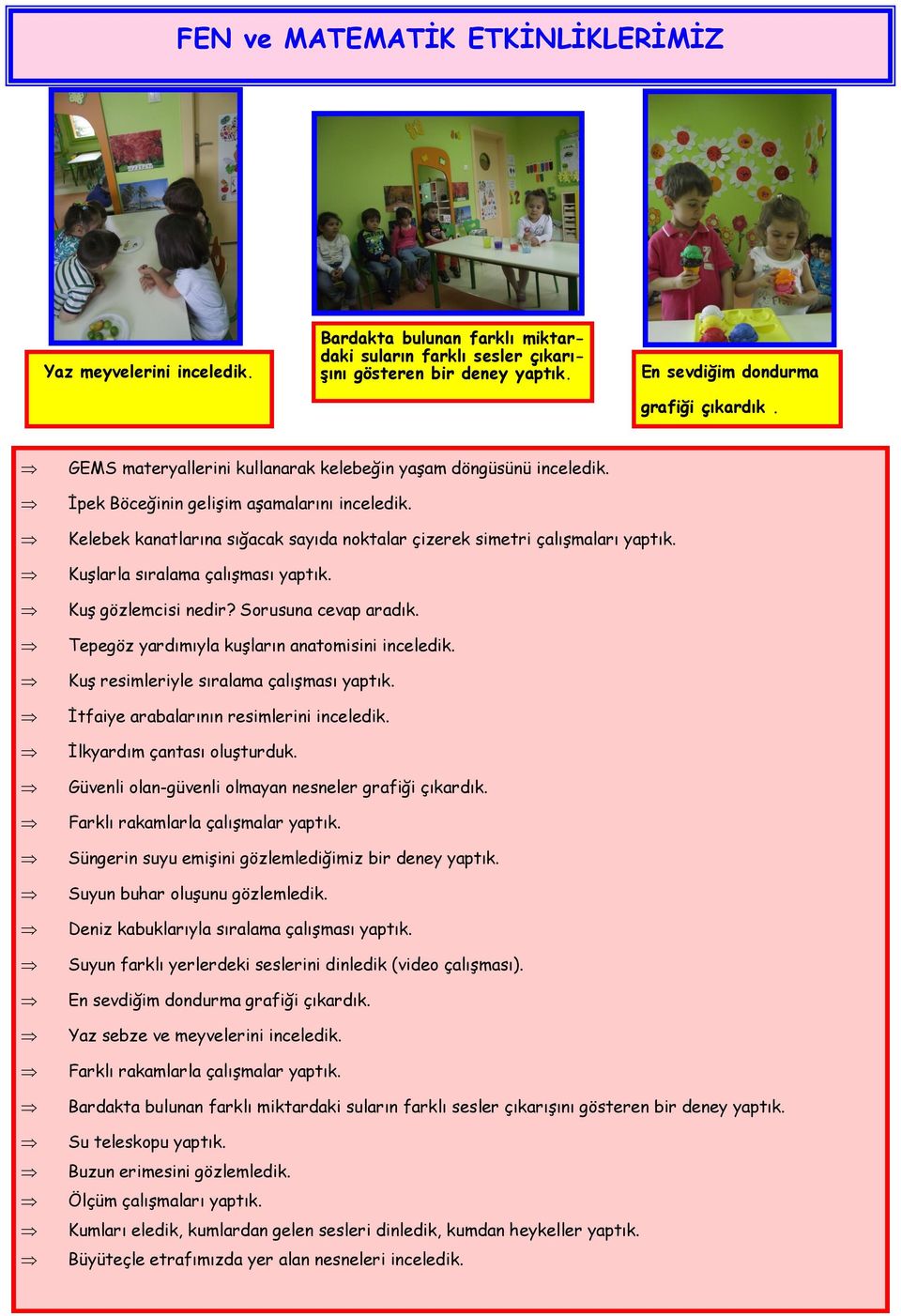 Kuşlarla sıralama çalışması yaptık. Kuş gözlemcisi nedir? Sorusuna cevap aradık. Tepegöz yardımıyla kuşların anatomisini inceledik. Kuş resimleriyle sıralama çalışması yaptık.