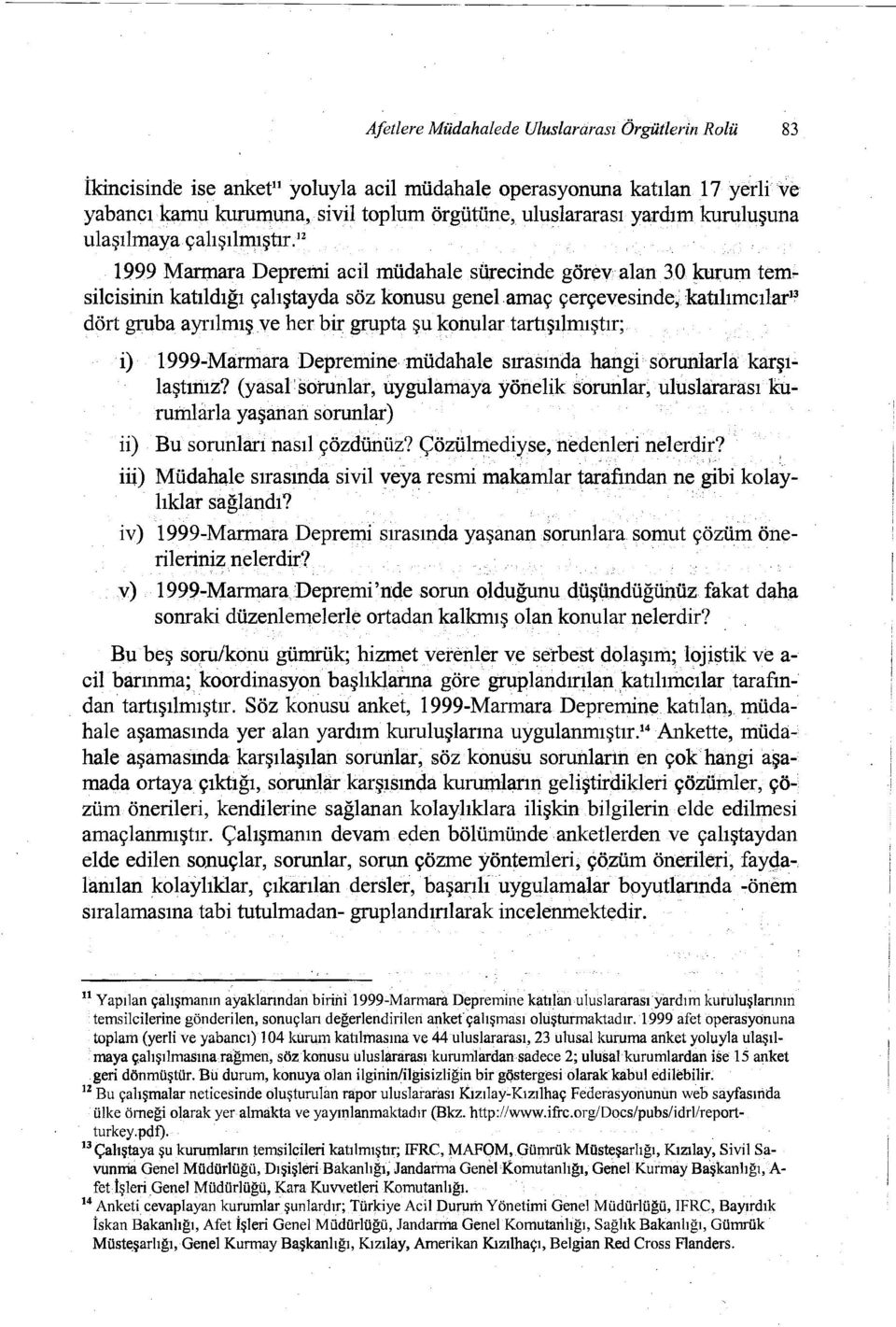 12 1999 Marmara Depremi acil müdahale sürecinde görevalan 30 kut:um tem~ silcisinin katıldığı çalıştayda söz konusu genelamaç çerçevesinde,katılımcılar13 dört gruba ayrılmış ve her bir grupta şu