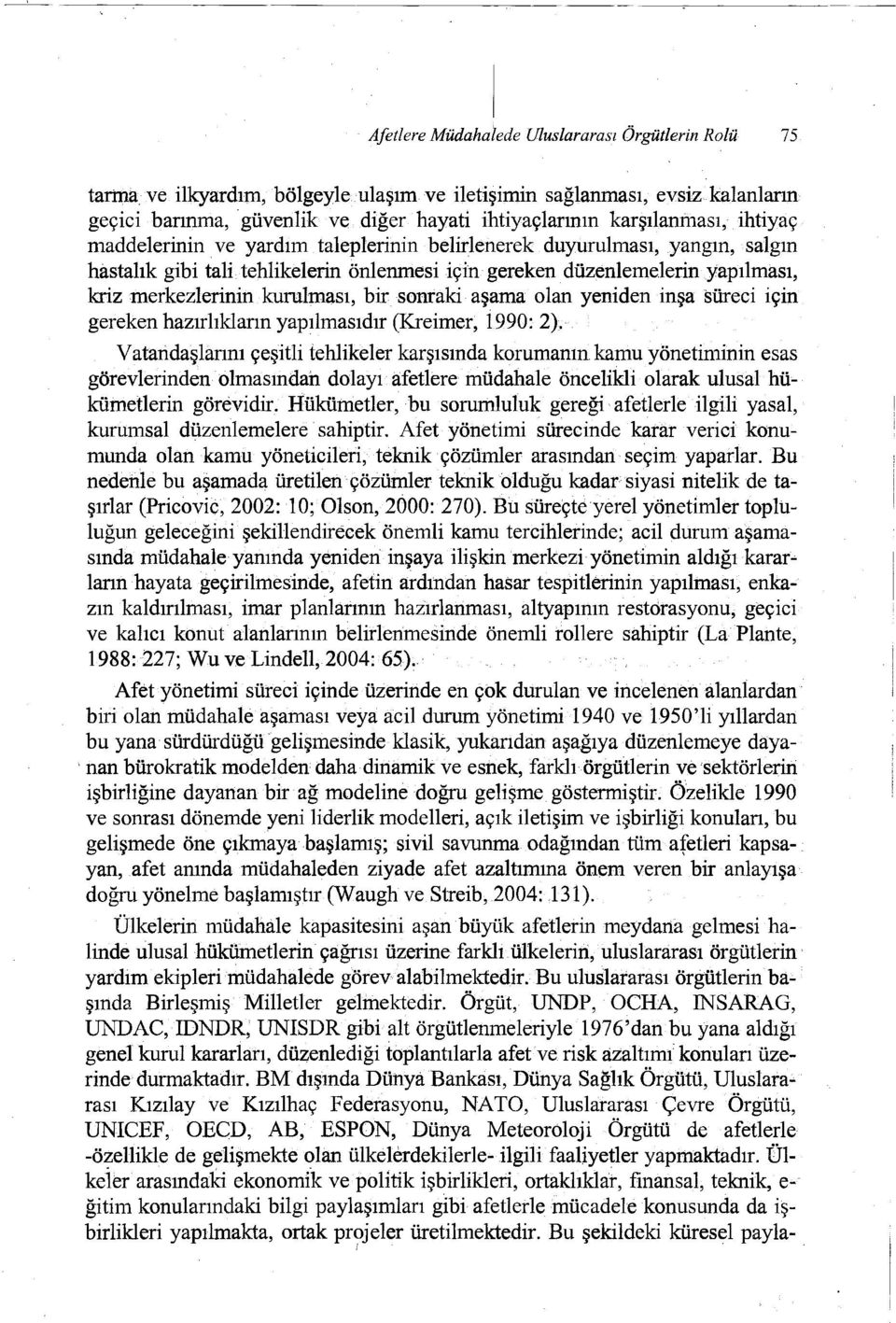 salgın hastalık gibi tali tehlikelerin önlenmesi için gereken düzenlernelerin yapılması, kriz merkezlerinin kurulması, birsonraki aşama olan yeniden inşasüreci için gereken hazırlıkların yapılmasıdır