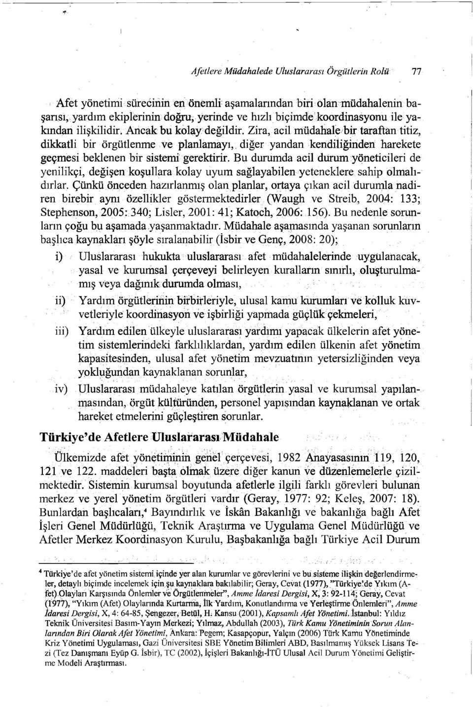 diğer yandankendiliğinden harekete geçmesi beklenen---bir-sistemi-gerektirir. Bu durumdaacil durumyöneticileri de yenilikçi, değişenkoşullara--kolay uyum sağlayabilenyeteneklere sahip olmalıdırlar.