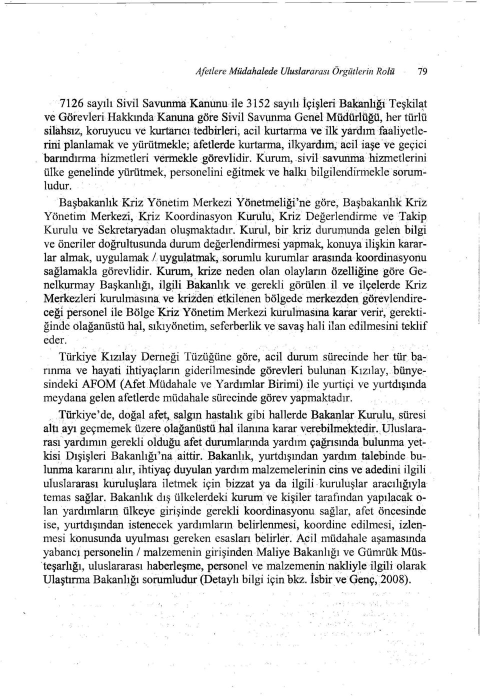 görevlidir. Kurum,.siViI savunma hizmetlerini ülke genelindeyürütmek, personelinieğitmek ve halkı bilgilendimıekle sorumludur.