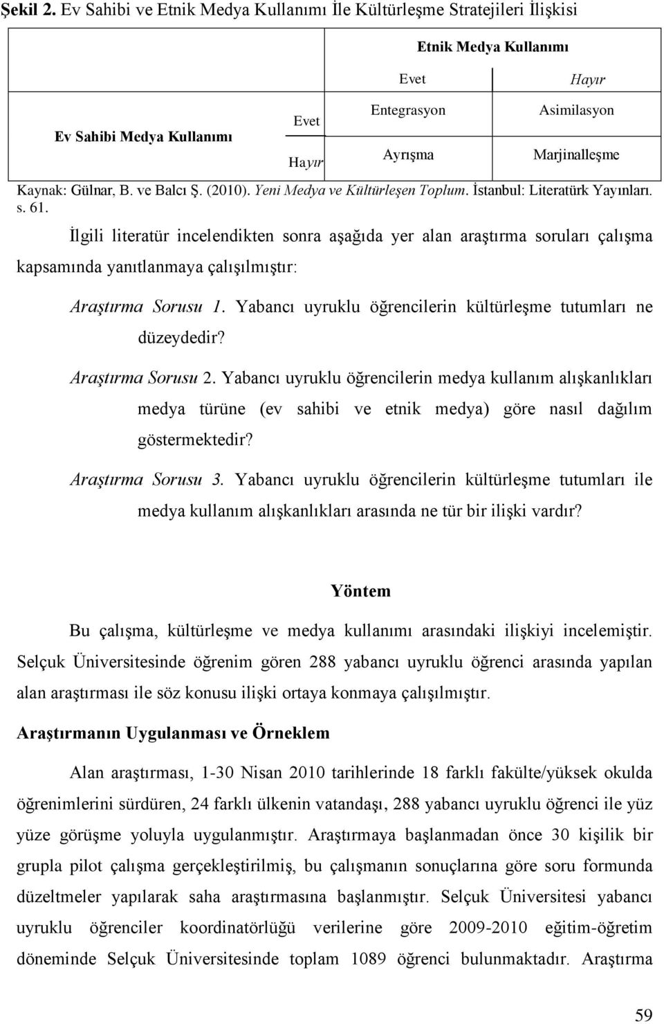 ve Balcı Ş. (2010). Yeni Medya ve Kültürleşen Toplum. İstanbul: Literatürk Yayınları. s. 61.
