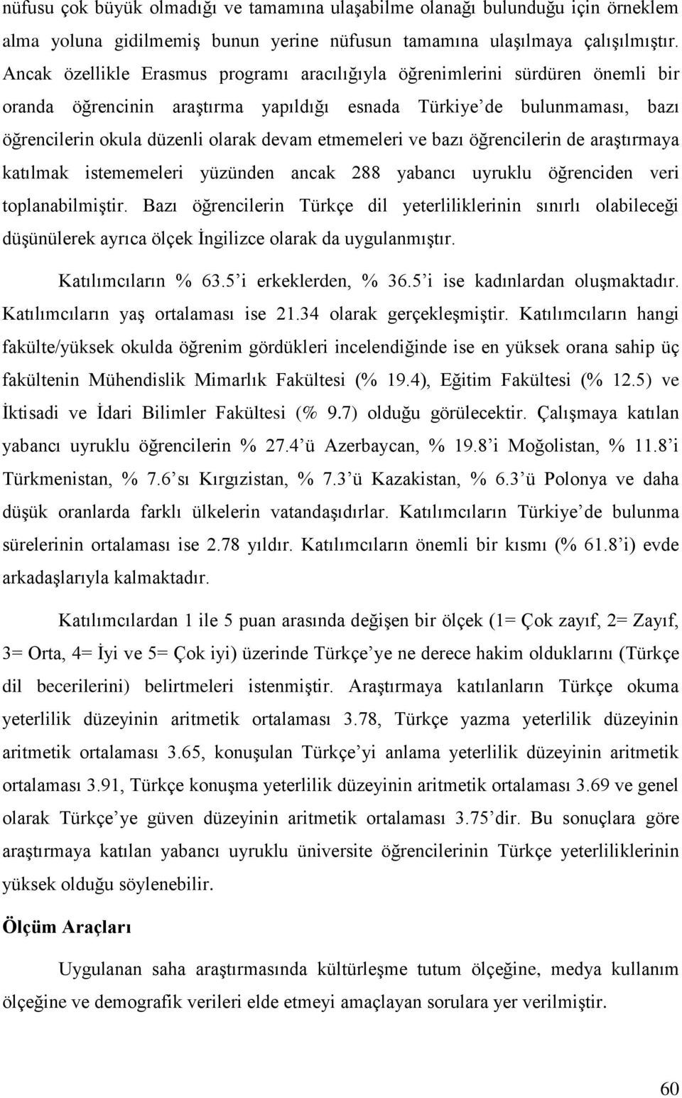 etmemeleri ve bazı öğrencilerin de araştırmaya katılmak istememeleri yüzünden ancak 288 yabancı uyruklu öğrenciden veri toplanabilmiştir.