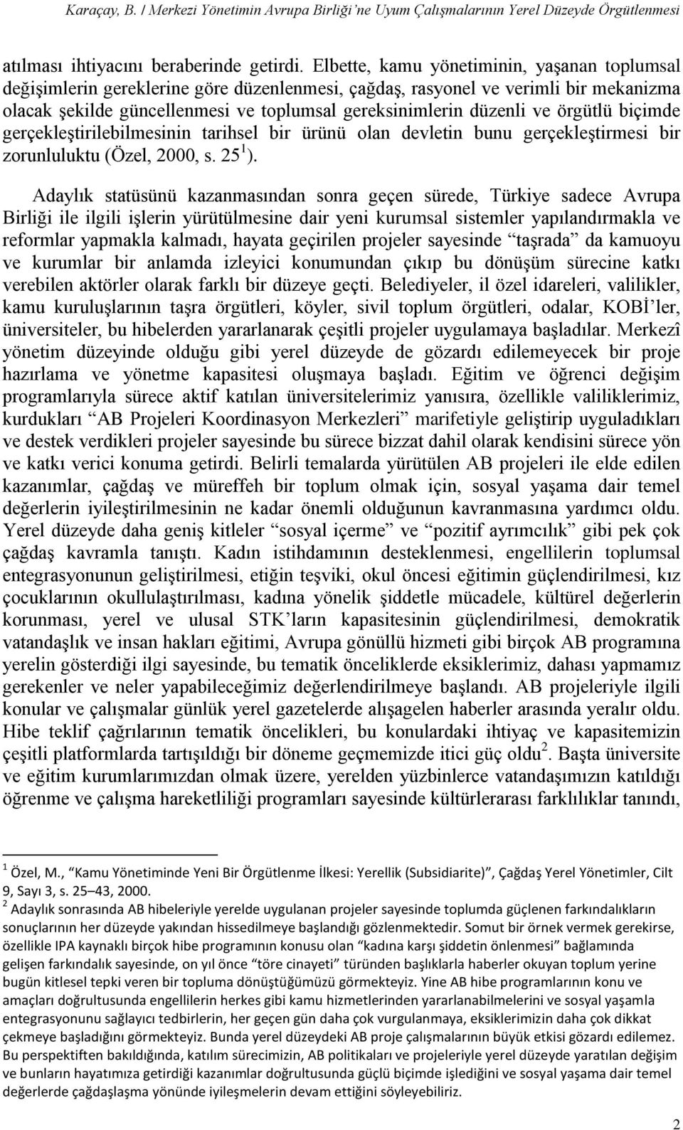 örgütlü biçimde gerçekleştirilebilmesinin tarihsel bir ürünü olan devletin bunu gerçekleştirmesi bir zorunluluktu (Özel, 2000, s. 25 1 ).