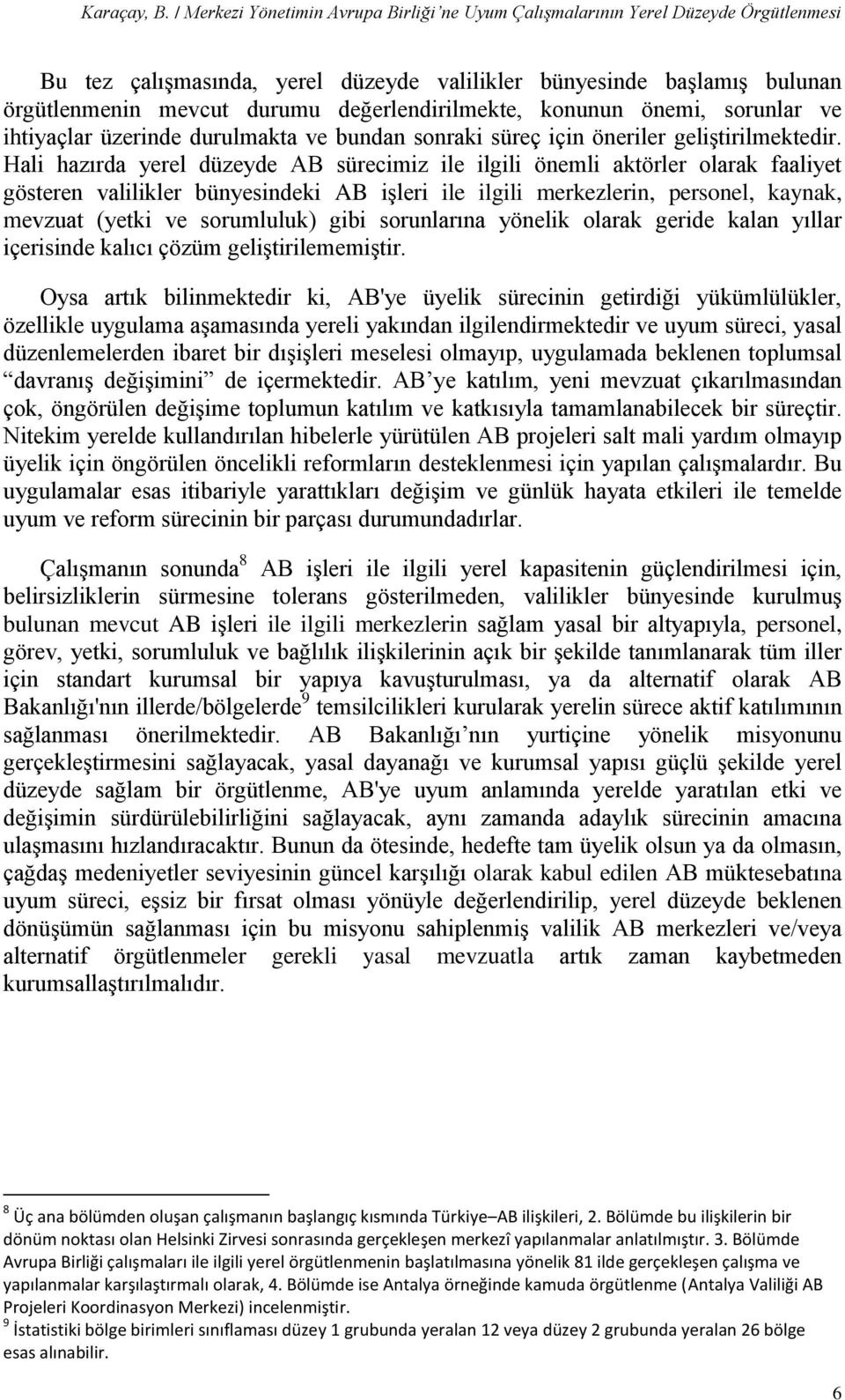 Hali hazırda yerel düzeyde AB sürecimiz ile ilgili önemli aktörler olarak faaliyet gösteren valilikler bünyesindeki AB işleri ile ilgili merkezlerin, personel, kaynak, mevzuat (yetki ve sorumluluk)