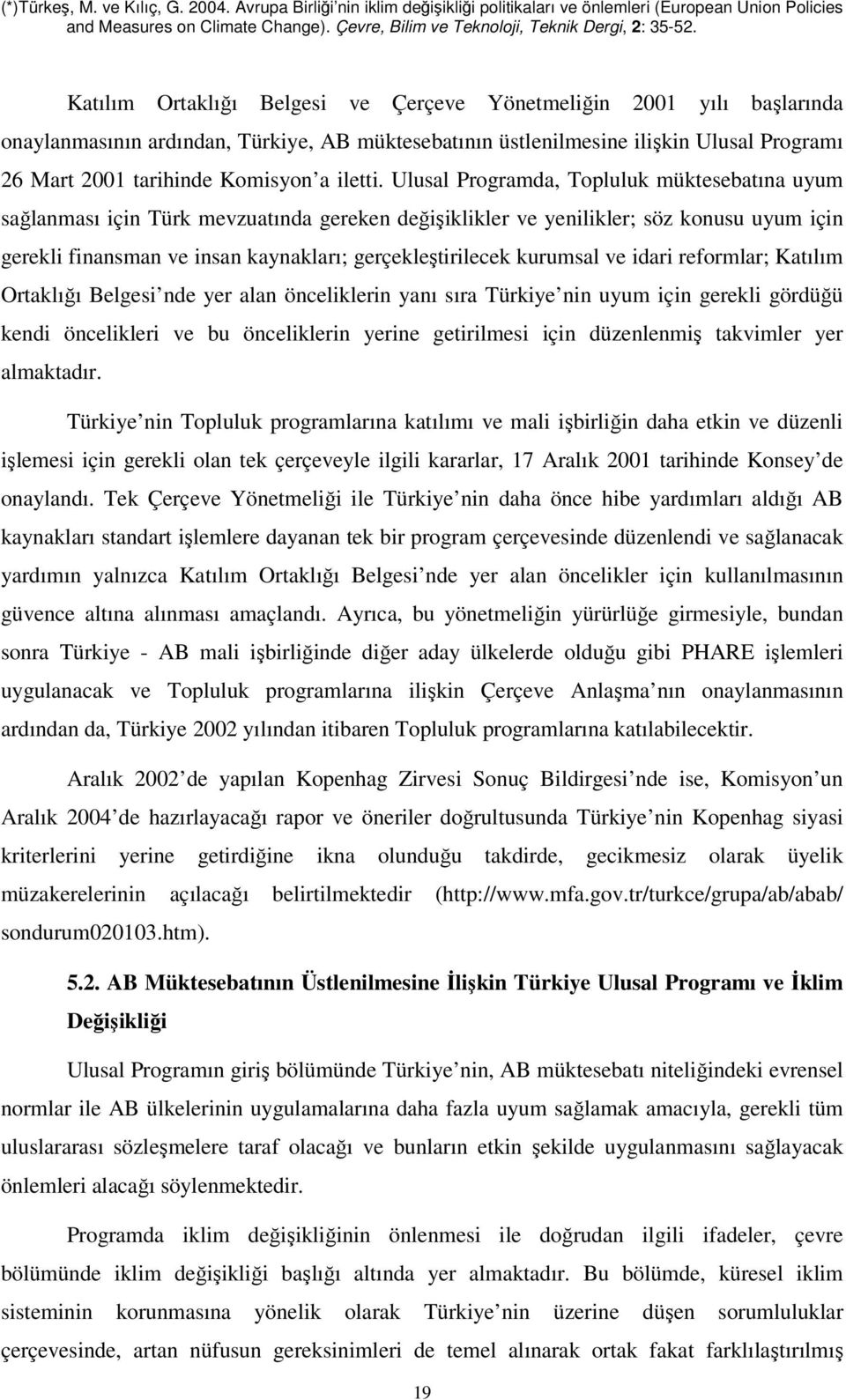 Ulusal Programda, Topluluk müktesebatına uyum sağlanması için Türk mevzuatında gereken değişiklikler ve yenilikler; söz konusu uyum için gerekli finansman ve insan kaynakları; gerçekleştirilecek