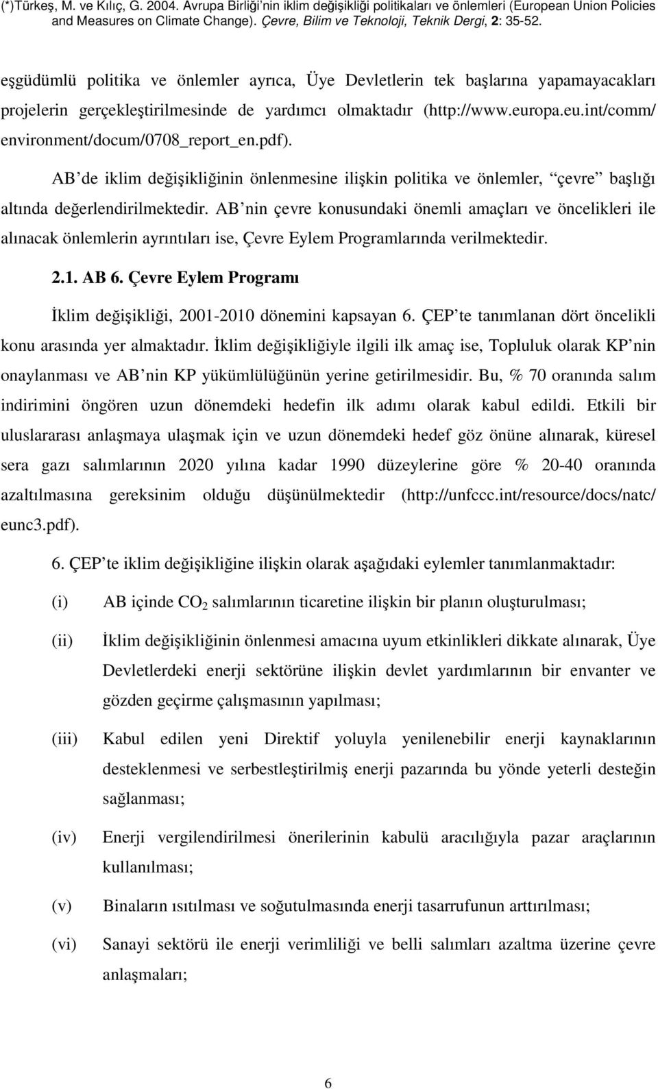 AB nin çevre konusundaki önemli amaçları ve öncelikleri ile alınacak önlemlerin ayrıntıları ise, Çevre Eylem Programlarında verilmektedir. 2.1. AB 6.