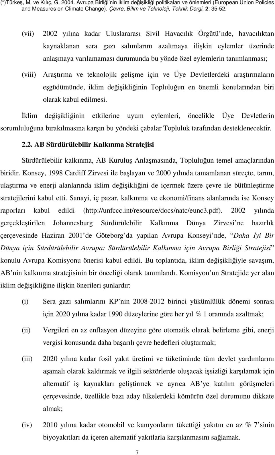 İklim değişikliğinin etkilerine uyum eylemleri, öncelikle Üye Devletlerin sorumluluğuna bırakılmasına karşın bu yöndeki çabalar Topluluk tarafından desteklenecektir. 2.