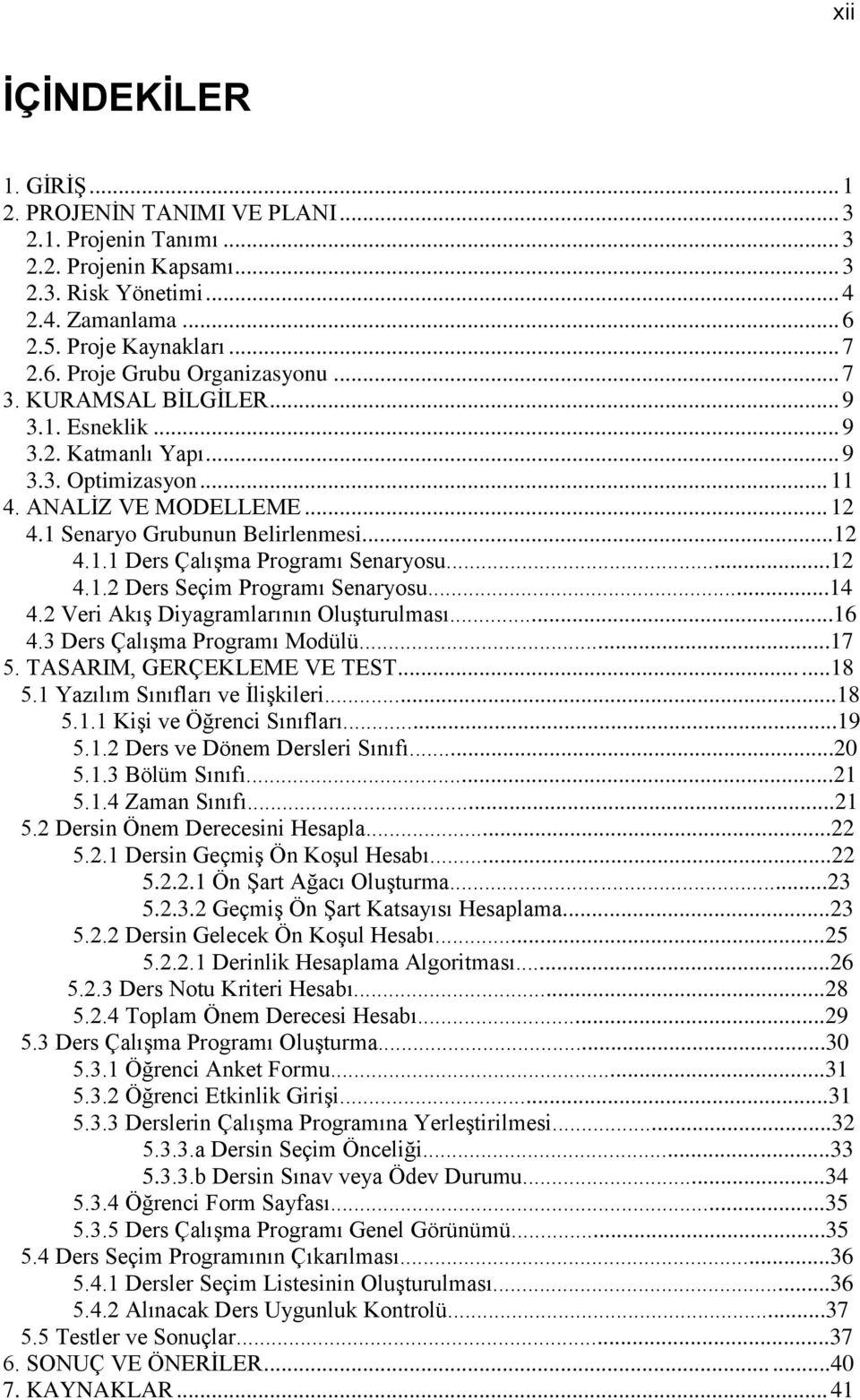 ..12 4.1.2 Ders Seçim Programı Senaryosu...14 4.2 Veri Akış Diyagramlarının Oluşturulması...16 4.3 Ders Çalışma Programı Modülü...17 5. TASARIM, GERÇEKLEME VE TEST......18 5.