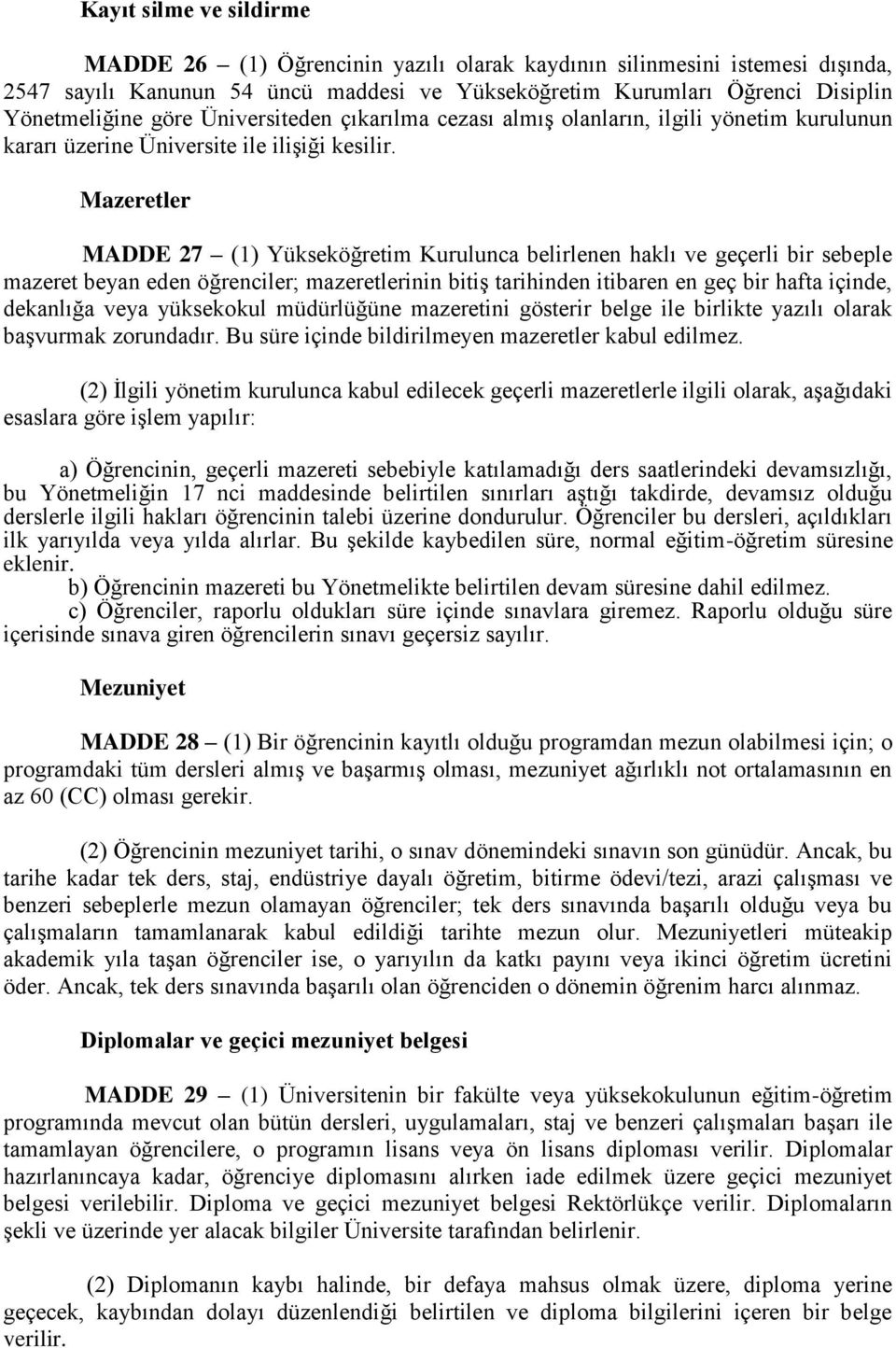 Mazeretler MADDE 27 (1) Yükseköğretim Kurulunca belirlenen haklı ve geçerli bir sebeple mazeret beyan eden öğrenciler; mazeretlerinin bitiş tarihinden itibaren en geç bir hafta içinde, dekanlığa veya