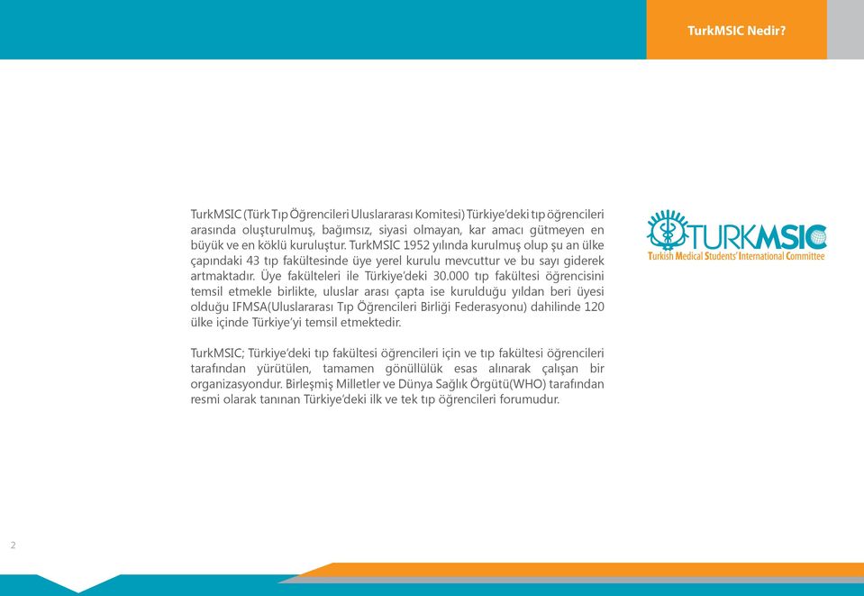 000 tıp fakültesi öğrencisini temsil etmekle birlikte, uluslar arası çapta ise kurulduğu yıldan beri üyesi olduğu IFMSA(Uluslararası Tıp Öğrencileri Birliği Federasyonu) dahilinde 120 ülke içinde