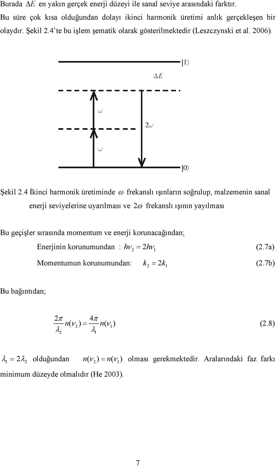 4 İkinci harmonik üretiminde ω frekanslı ışınların soğrulup, malzemenin sanal enerji seviyelerine uyarılması ve ω frekanslı ışının yayılması Bu geçişler sırasında momentum