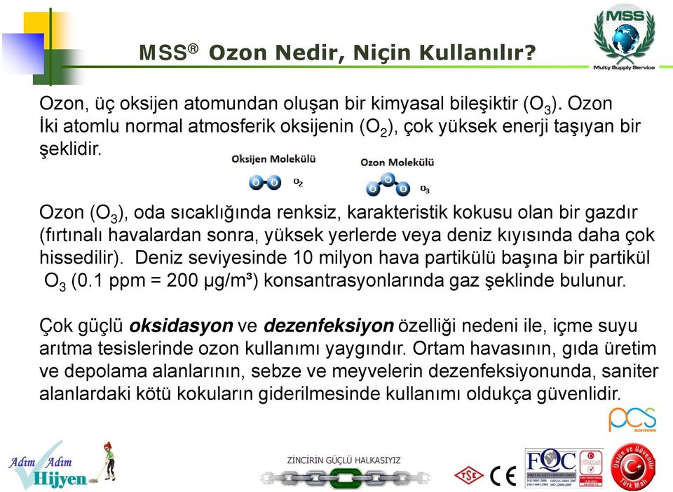 Deniz seviyesinde 10 milyon hava partikülü başına bir partikül O 3 (0.1 ppm = 200 µg/m³) konsantrasyonlarında gaz şeklinde bulunur.