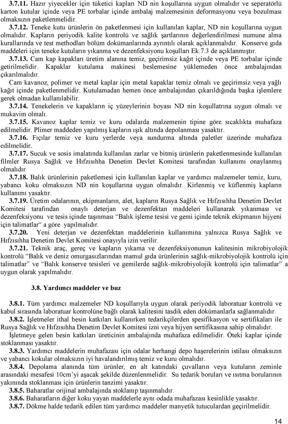 paketlenmelidir. 3.7.12. Teneke kutu ürünlerin ön paketlenmesi için kullanılan kaplar, ND nin koşullarına uygun olmalıdır.