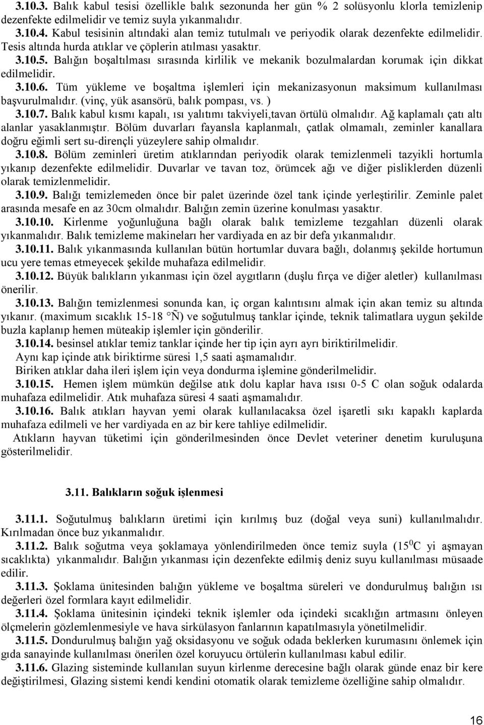 Balığın boşaltılması sırasında kirlilik ve mekanik bozulmalardan korumak için dikkat edilmelidir. 3.10.6. Tüm yükleme ve boşaltma işlemleri için mekanizasyonun maksimum kullanılması başvurulmalıdır.