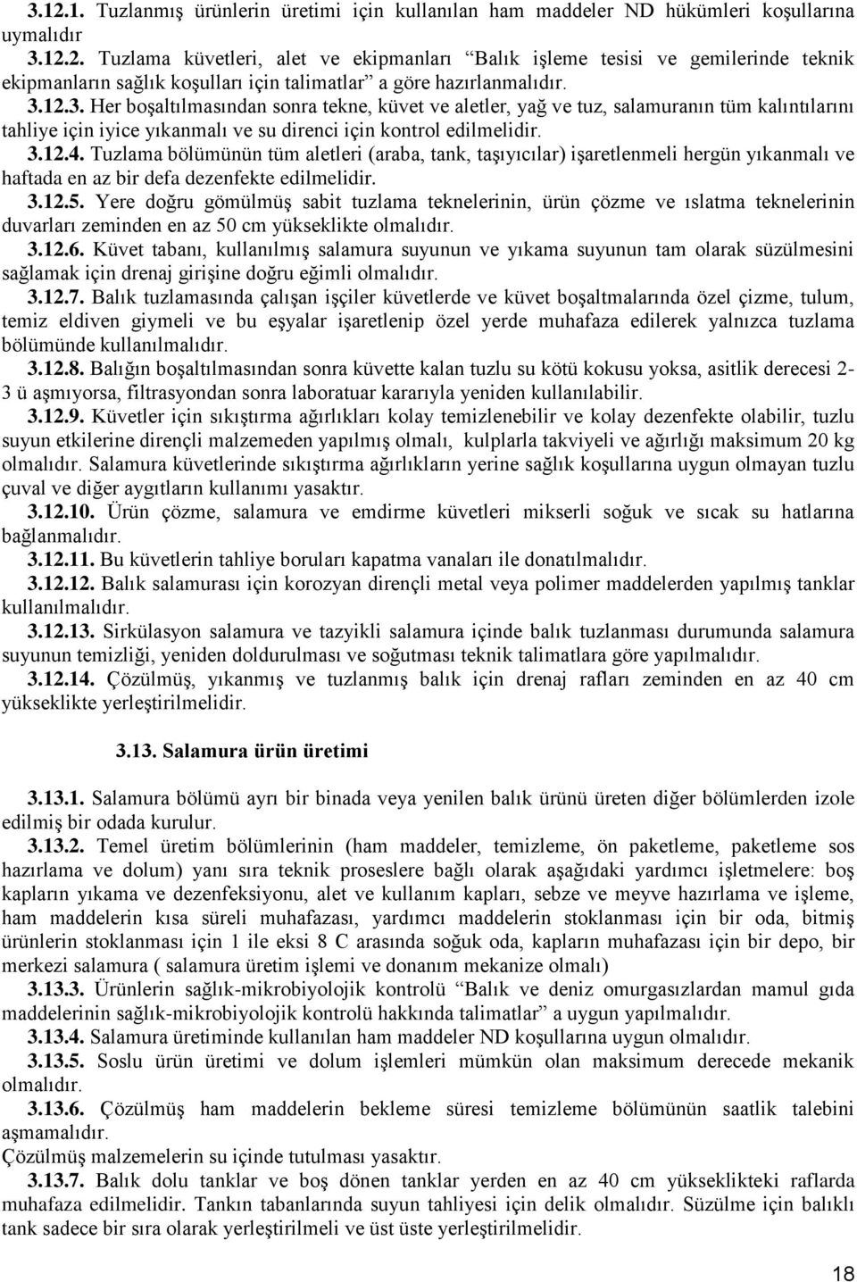 Tuzlama bölümünün tüm aletleri (araba, tank, taşıyıcılar) işaretlenmeli hergün yıkanmalı ve haftada en az bir defa dezenfekte edilmelidir. 3.12.5.