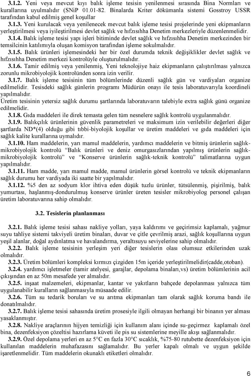 1.3. Yeni kurulacak veya yenilenecek mevcut balık işleme tesisi projelerinde yeni ekipmanların yerleştirilmesi veya iyileştirilmesi devlet sağlık ve hıfzısıhha Denetim merkezleriyle düzenlenmelidir.