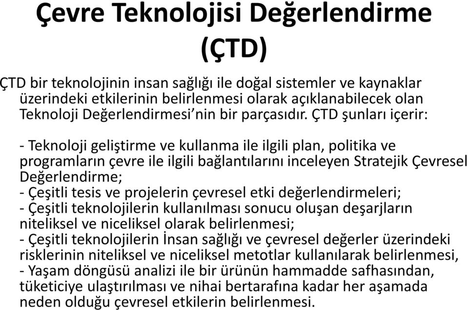 ÇTD şunları içerir: - Teknoloji geliştirme ve kullanma ile ilgili plan, politika ve programların çevre ile ilgili bağlantılarını inceleyen Stratejik Çevresel Değerlendirme; - Çeşitli tesis ve