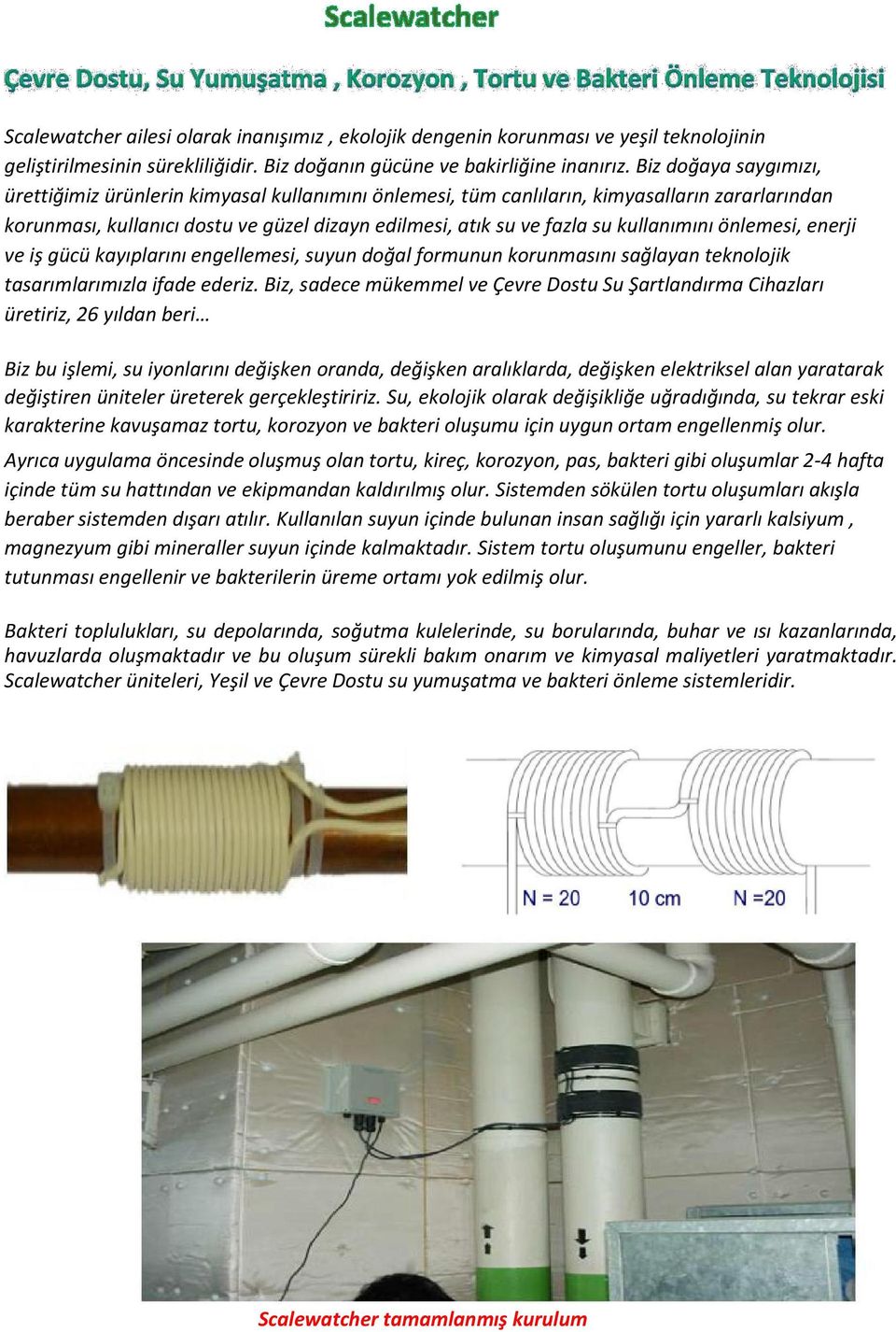 kullanımını önlemesi, enerji ve iş gücü kayıplarını engellemesi, suyun doğal formunun korunmasını sağlayan teknolojik tasarımlarımızla ifade ederiz.