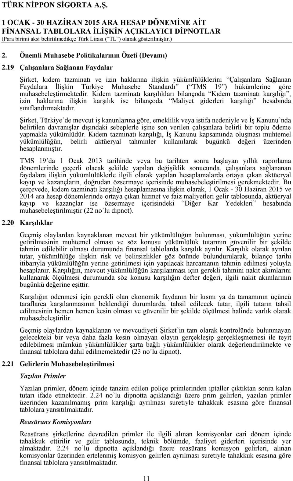 muhasebeleştirmektedir. Kıdem tazminatı karşılıkları bilançoda Kıdem tazminatı karşılığı, izin haklarına ilişkin karşılık ise bilançoda Maliyet giderleri karşılığı hesabında sınıflandırmaktadır.