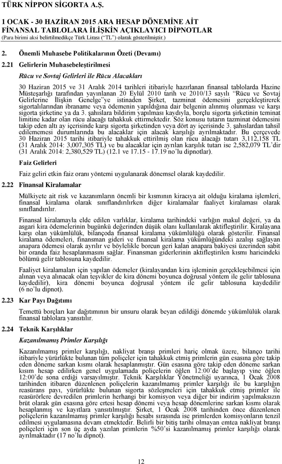 yayınlanan 20 Eylül 2010 tarih ve 2010/13 sayılı Rücu ve Sovtaj Gelirlerine İlişkin Genelge ye istinaden Şirket, tazminat ödemesini gerçekleştirerek sigortalılarından ibraname veya ödemenin