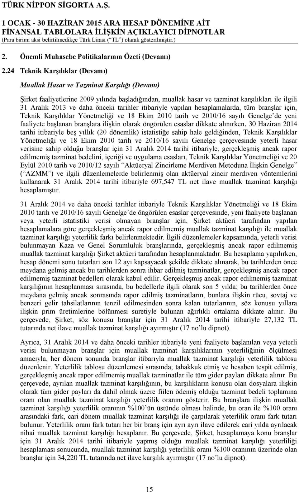 önceki tarihler itibariyle yapılan hesaplamalarda, tüm branşlar için, Teknik Karşılıklar Yönetmeliği ve 18 Ekim 2010 tarih ve 2010/16 sayılı Genelge de yeni faaliyete başlanan branşlara ilişkin