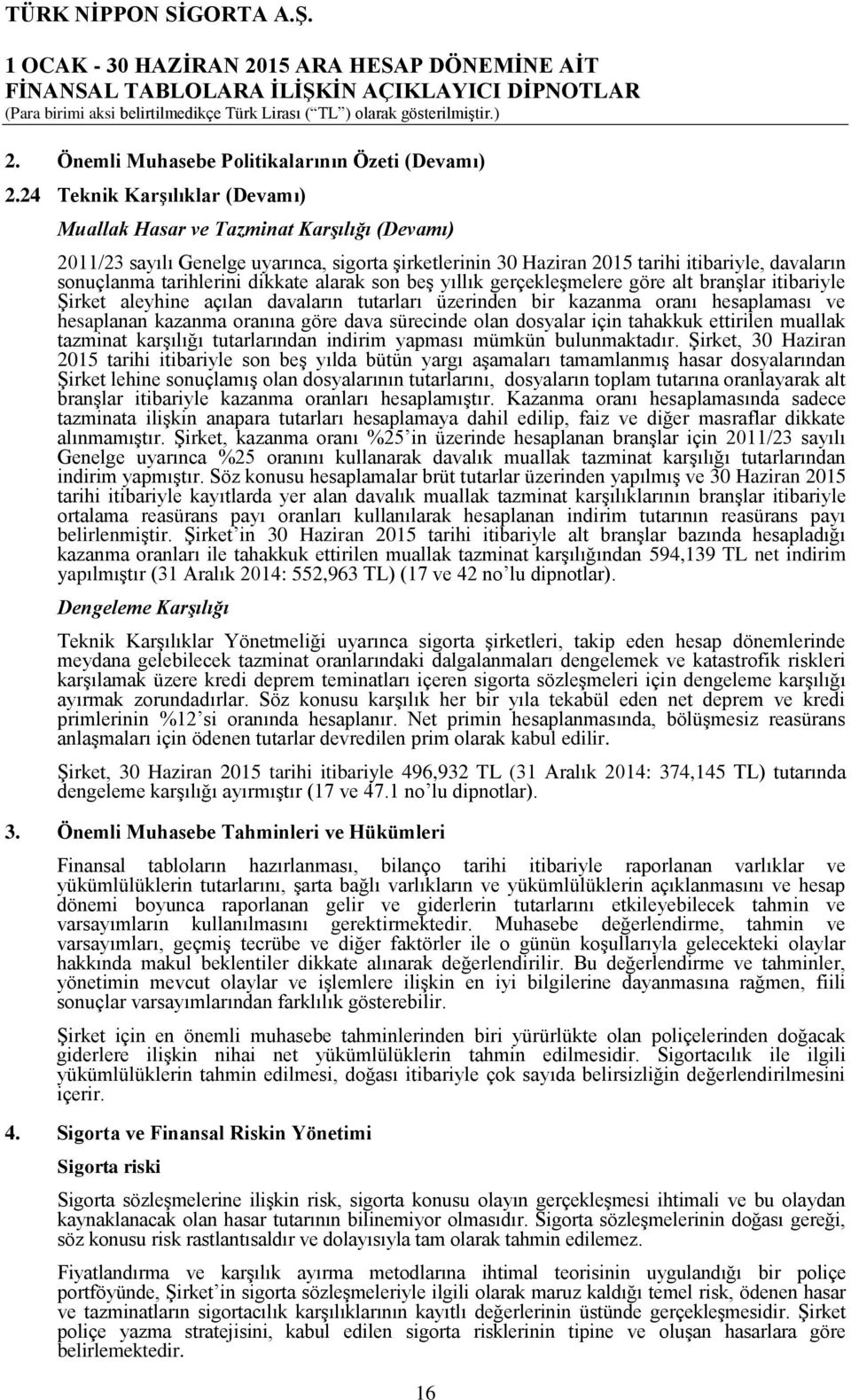 dikkate alarak son beş yıllık gerçekleşmelere göre alt branşlar itibariyle Şirket aleyhine açılan davaların tutarları üzerinden bir kazanma oranı hesaplaması ve hesaplanan kazanma oranına göre dava