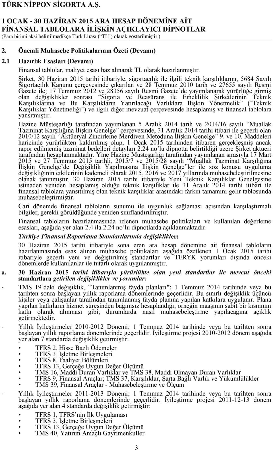 ile; 17 Temmuz 2012 ve 28356 sayılı Resmi Gazete de yayımlanarak yürürlüğe girmiş olan değişiklikler sonrası Sigorta ve Reasürans ile Emeklilik Şirketlerinin Teknik Karşılıklarına ve Bu Karşılıkların