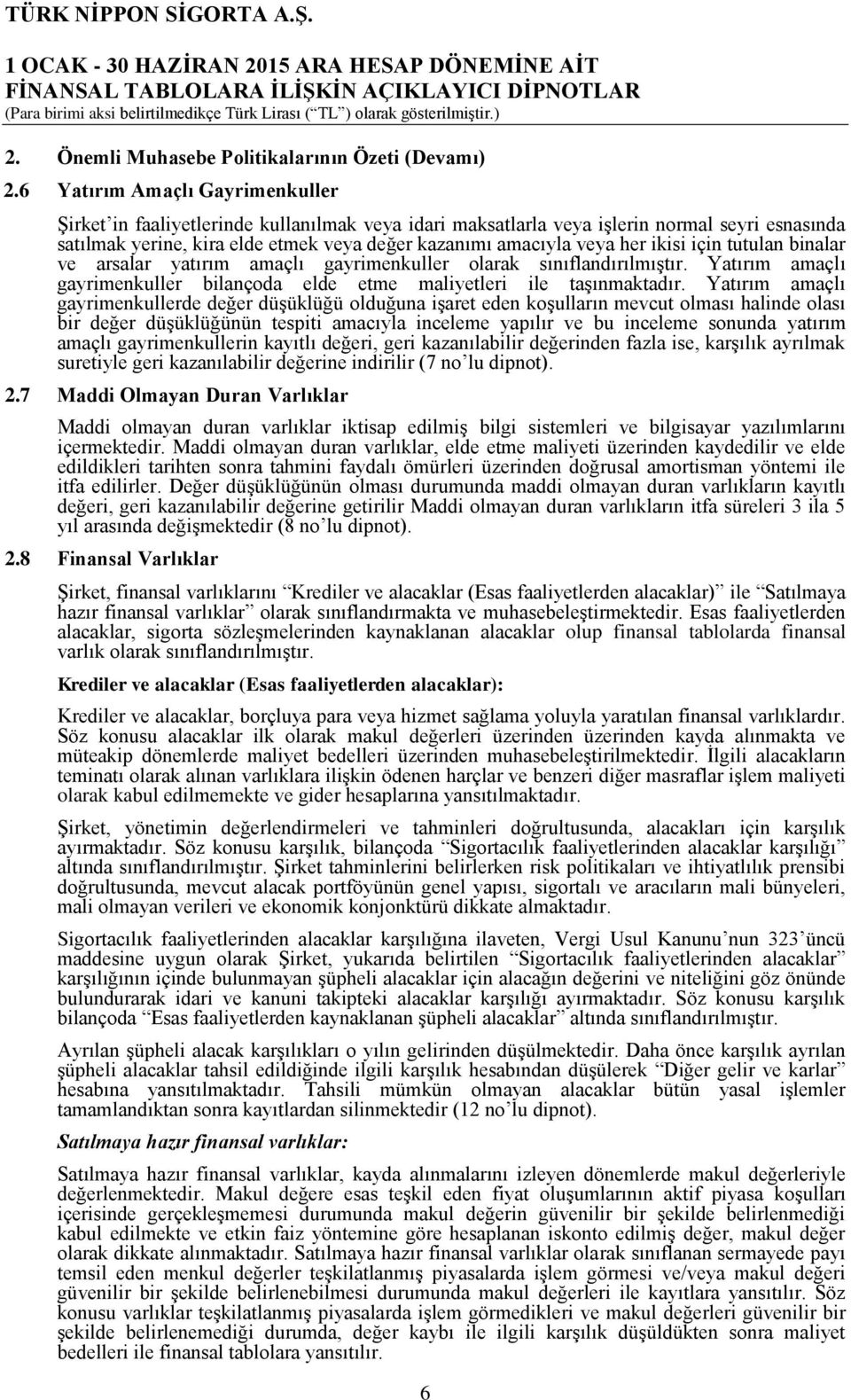 ikisi için tutulan binalar ve arsalar yatırım amaçlı gayrimenkuller olarak sınıflandırılmıştır. Yatırım amaçlı gayrimenkuller bilançoda elde etme maliyetleri ile taşınmaktadır.