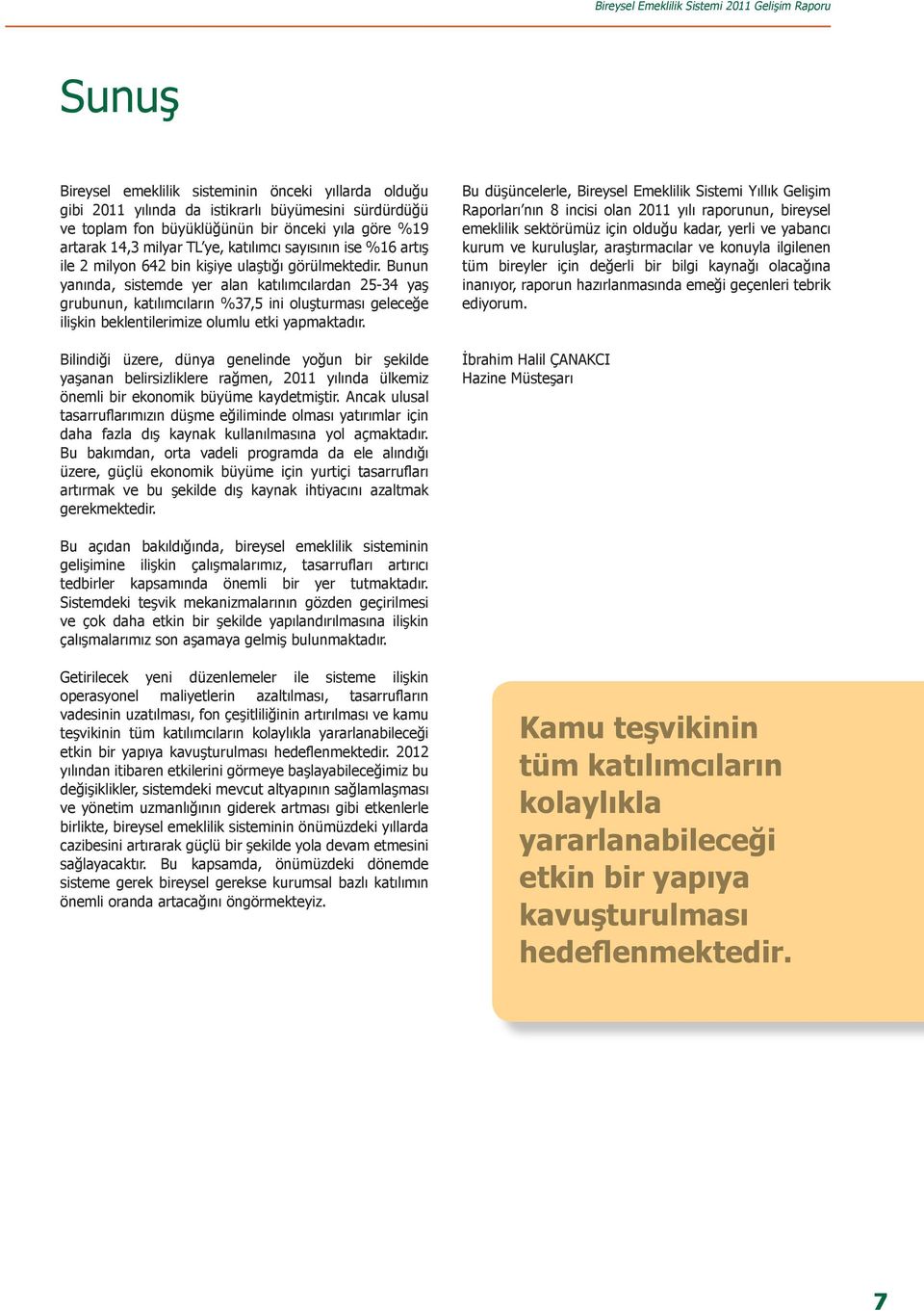 Bunun yanında, sistemde yer alan katılımcılardan 25-34 yaş grubunun, katılımcıların %37,5 ini oluşturması geleceğe ilişkin beklentilerimize olumlu etki yapmaktadır.