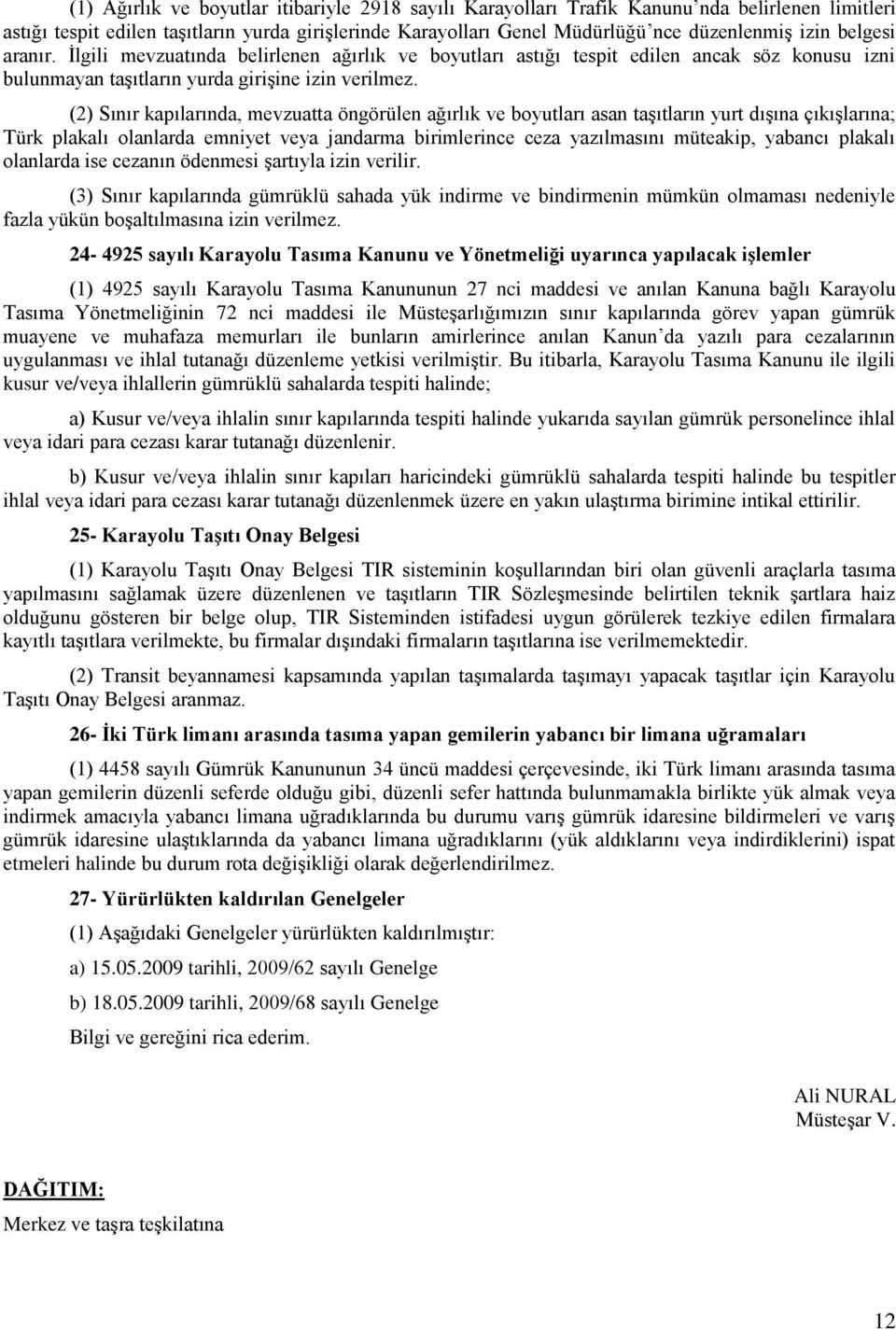 (2) Sınır kapılarında, mevzuatta öngörülen ağırlık ve boyutları asan taşıtların yurt dışına çıkışlarına; Türk plakalı olanlarda emniyet veya jandarma birimlerince ceza yazılmasını müteakip, yabancı