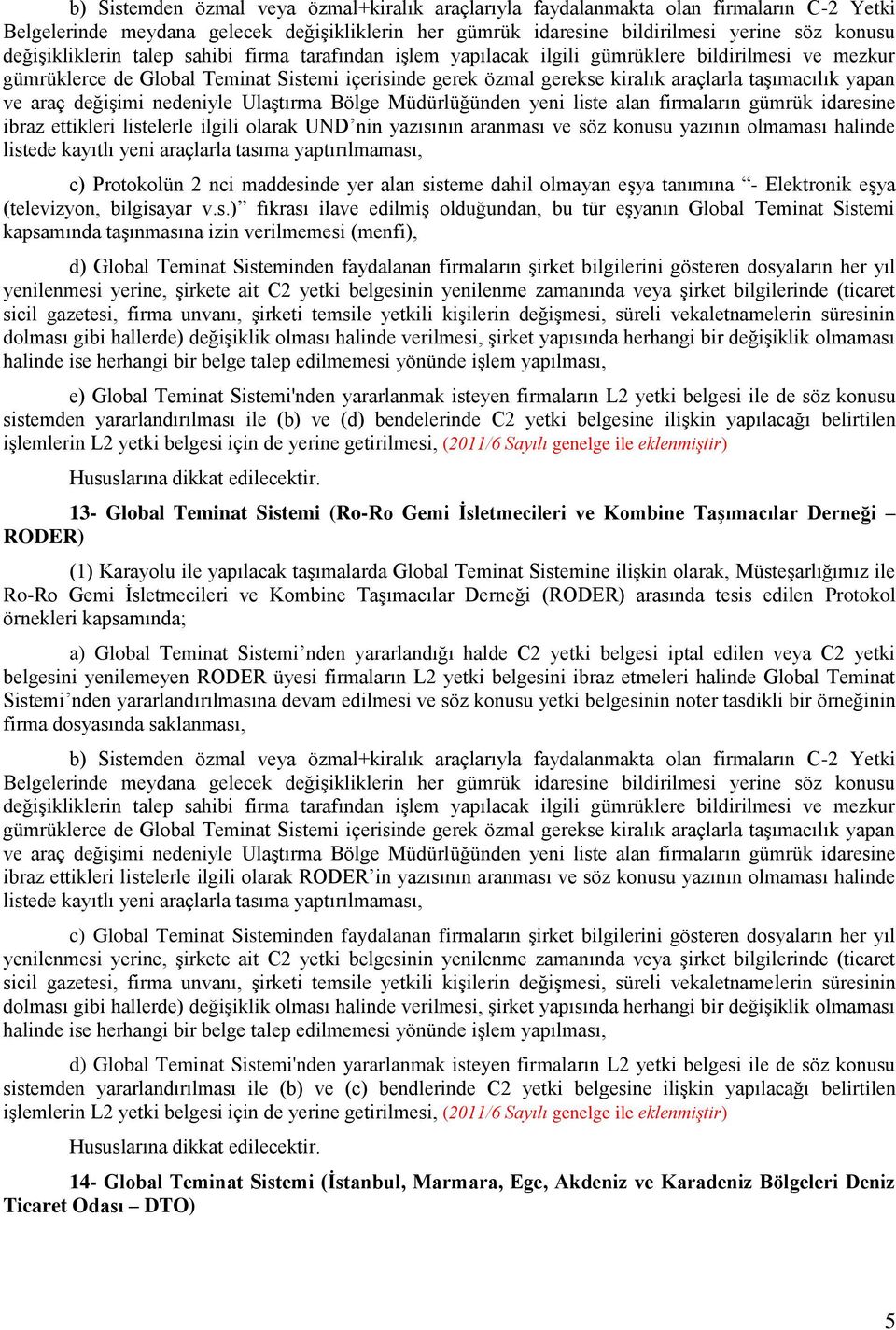 taşımacılık yapan ve araç değişimi nedeniyle Ulaştırma Bölge Müdürlüğünden yeni liste alan firmaların gümrük idaresine ibraz ettikleri listelerle ilgili olarak UND nin yazısının aranması ve söz