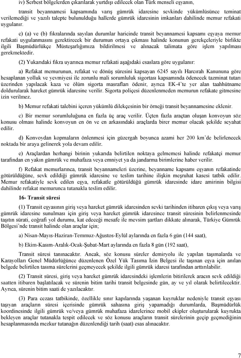 c) (a) ve (b) fıkralarında sayılan durumlar haricinde transit beyannamesi kapsamı eşyaya memur refakati uygulanmasını gerektirecek bir durumun ortaya çıkması halinde konunun gerekçeleriyle birlikte