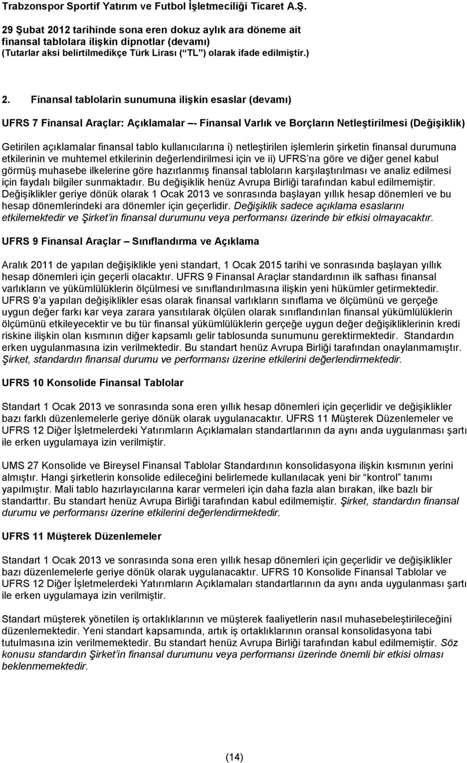 göre hazırlanmış finansal tabloların karşılaştırılması ve analiz edilmesi için faydalı bilgiler sunmaktadır. Bu değişiklik henüz Avrupa Birliği tarafından kabul edilmemiştir.