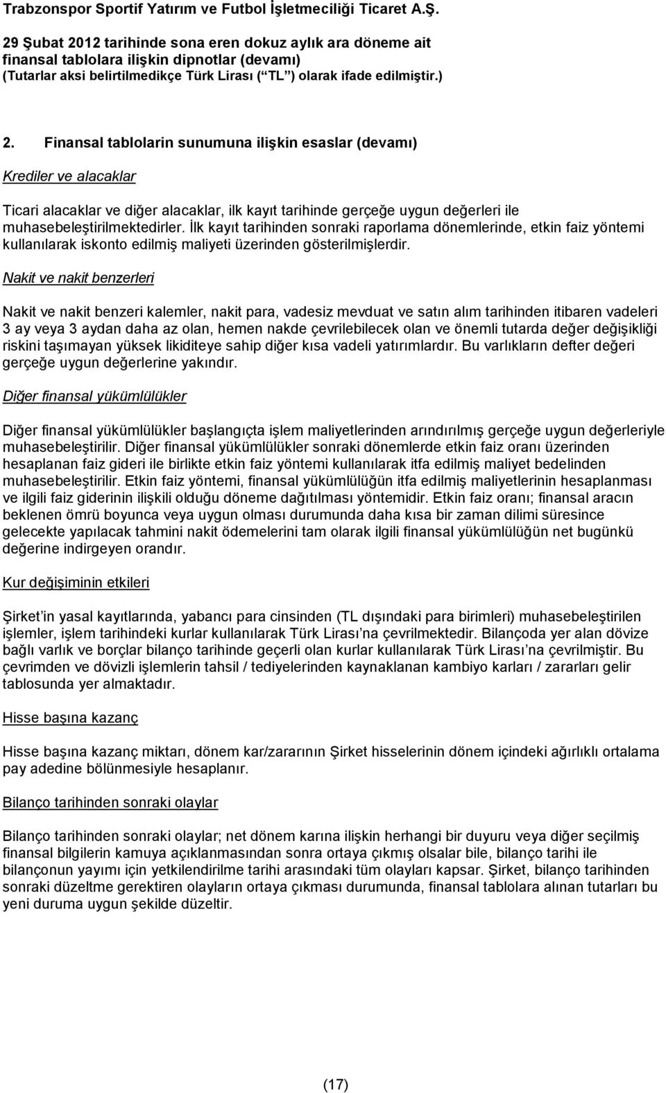 Nakit ve nakit benzerleri Nakit ve nakit benzeri kalemler, nakit para, vadesiz mevduat ve satın alım tarihinden itibaren vadeleri 3 ay veya 3 aydan daha az olan, hemen nakde çevrilebilecek olan ve