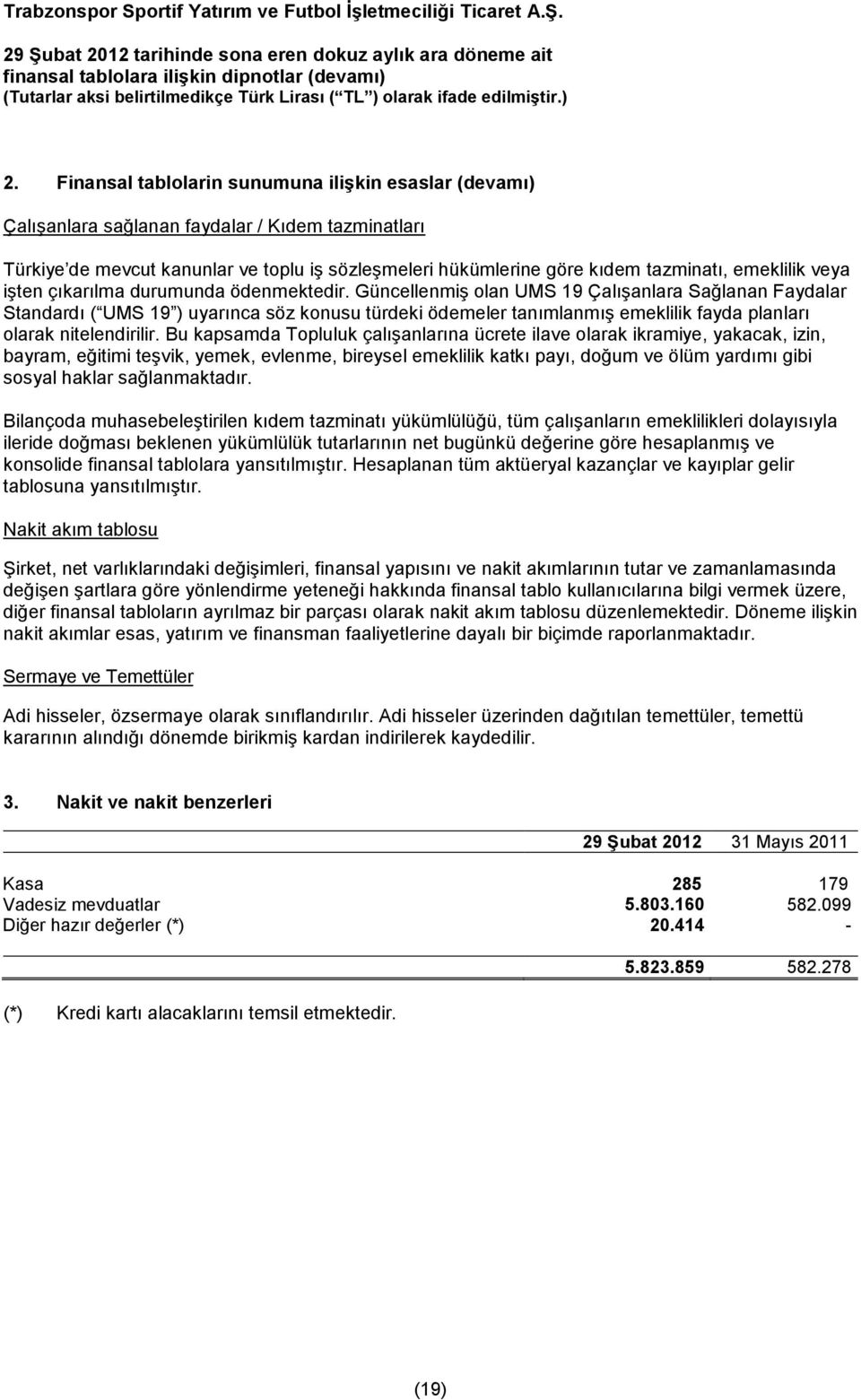 Güncellenmiş olan UMS 19 Çalışanlara Sağlanan Faydalar Standardı ( UMS 19 ) uyarınca söz konusu türdeki ödemeler tanımlanmış emeklilik fayda planları olarak nitelendirilir.