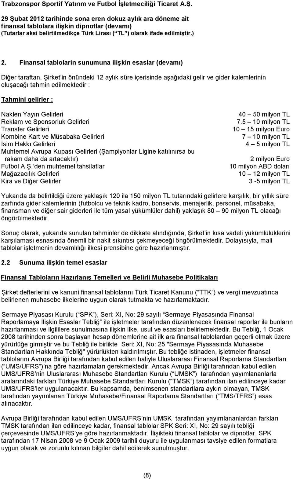 katılınırsa bu rakam daha da artacaktır) Futbol A.Ş. den muhtemel tahsilatlar Mağazacılık Gelirleri Kira ve Diğer Gelirler 40 50 milyon TL 7.