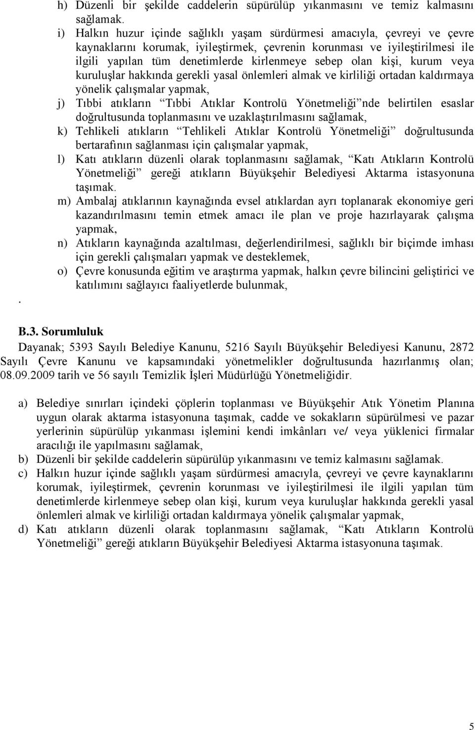 sebep olan kişi, kurum veya kuruluşlar hakkında gerekli yasal önlemleri almak ve kirliliği ortadan kaldırmaya yönelik çalışmalar yapmak, j) Tıbbi atıkların Tıbbi Atıklar Kontrolü Yönetmeliği nde