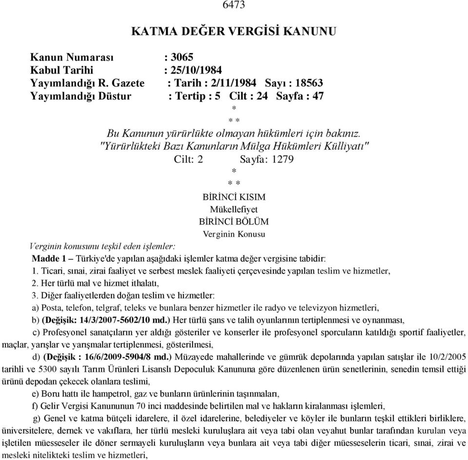 "Yürürlükteki Bazı Kanunların Mülga Hükümleri Külliyatı" Cilt: 2 Sayfa: 1279 * * * BİRİNCİ KISIM Mükellefiyet BİRİNCİ BÖLÜM Verginin Konusu Verginin konusunu teşkil eden işlemler: Madde 1 Türkiye'de