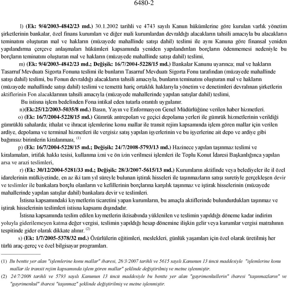 alacakların teminatını oluşturan mal ve hakların (müzayede mahallinde satışı dahil) teslimi ile aynı Kanuna göre finansal yeniden yapılandırma çerçeve anlaşmaları hükümleri kapsamında yeniden