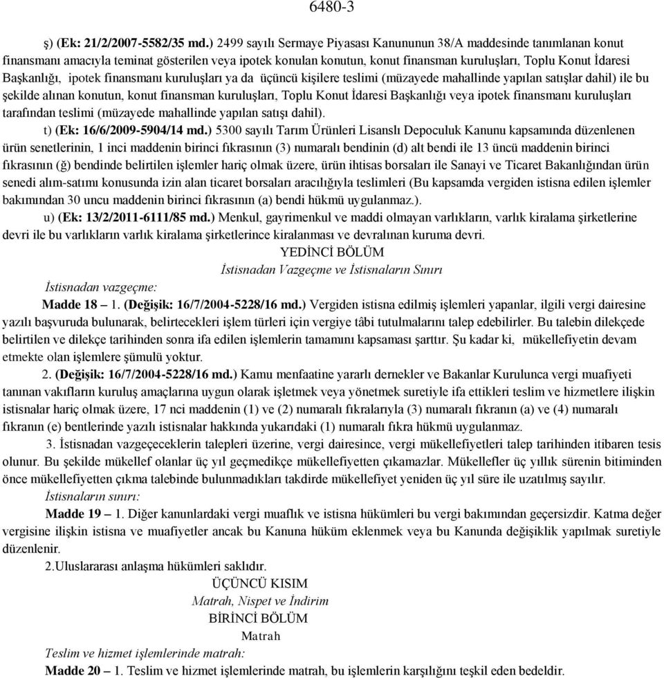 Başkanlığı, ipotek finansmanı kuruluşları ya da üçüncü kişilere teslimi (müzayede mahallinde yapılan satışlar dahil) ile bu şekilde alınan konutun, konut finansman kuruluşları, Toplu Konut İdaresi