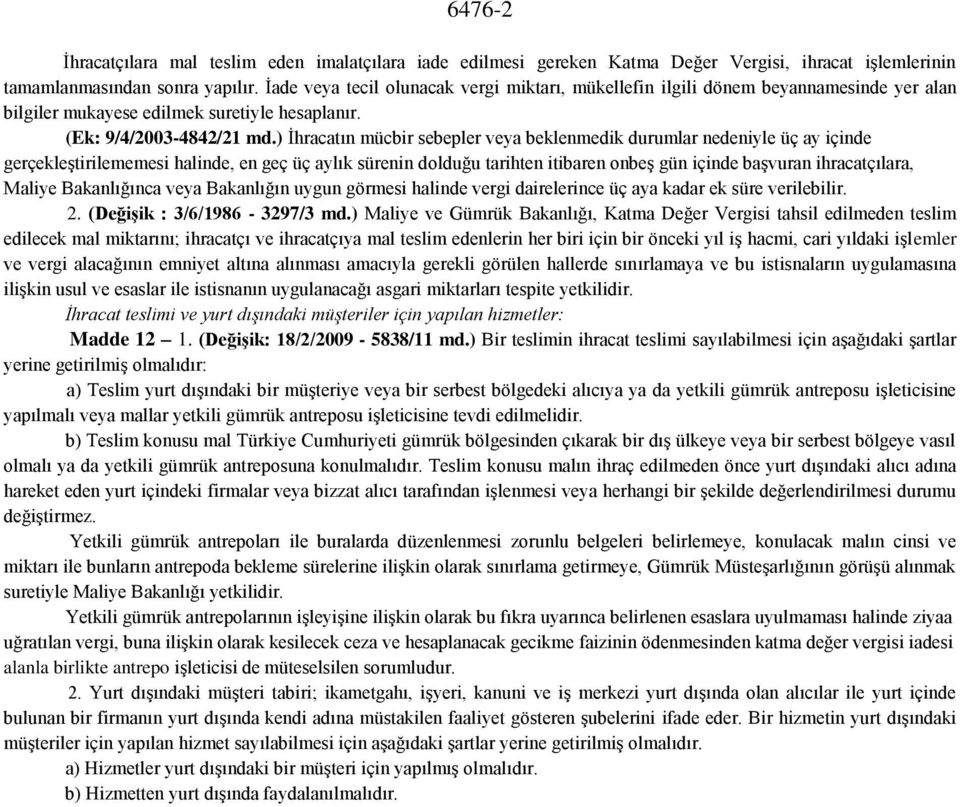 ) İhracatın mücbir sebepler veya beklenmedik durumlar nedeniyle üç ay içinde gerçekleştirilememesi halinde, en geç üç aylık sürenin dolduğu tarihten itibaren onbeş gün içinde başvuran ihracatçılara,