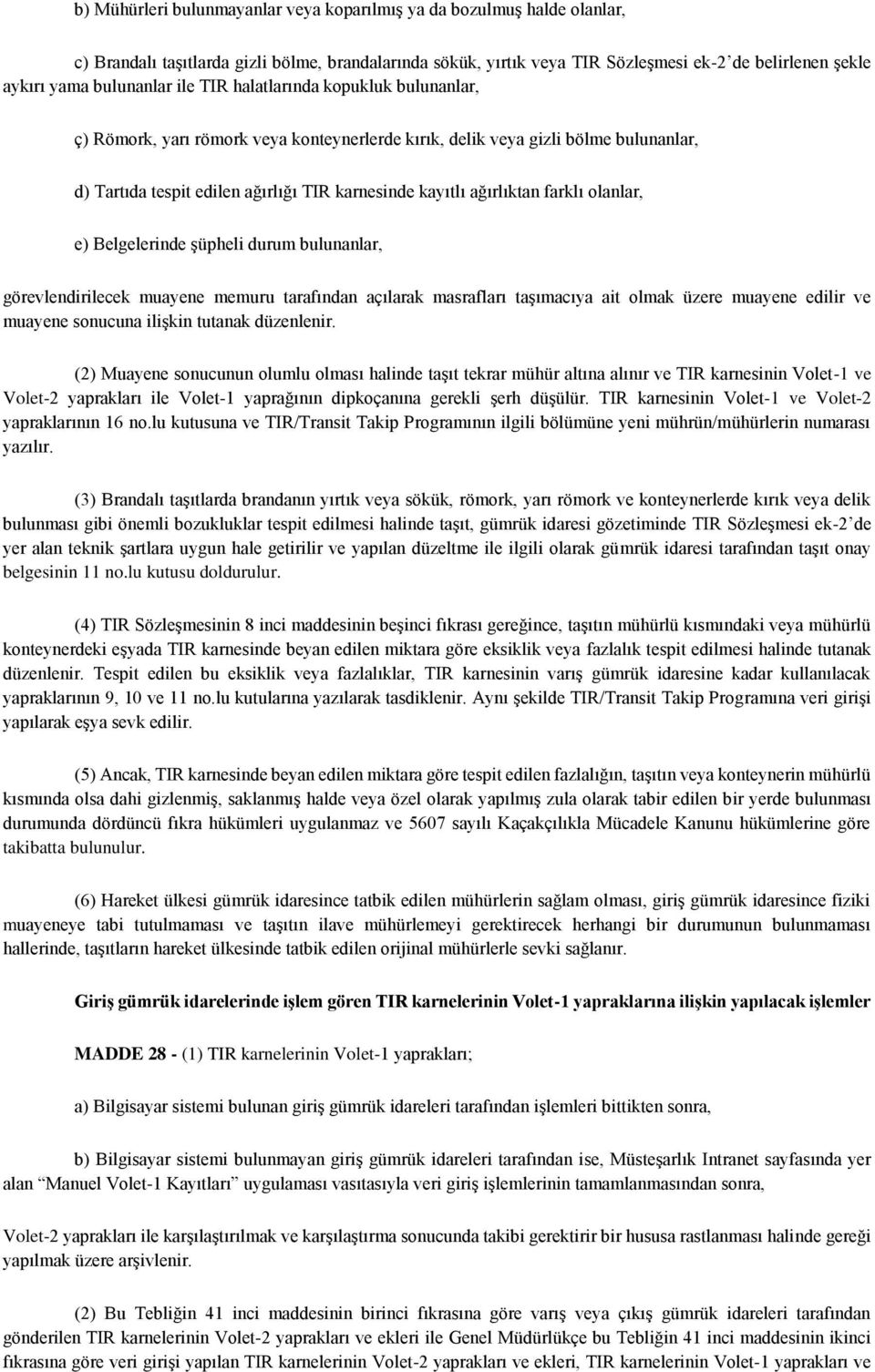 ağırlıktan farklı olanlar, e) Belgelerinde şüpheli durum bulunanlar, görevlendirilecek muayene memuru tarafından açılarak masrafları taşımacıya ait olmak üzere muayene edilir ve muayene sonucuna